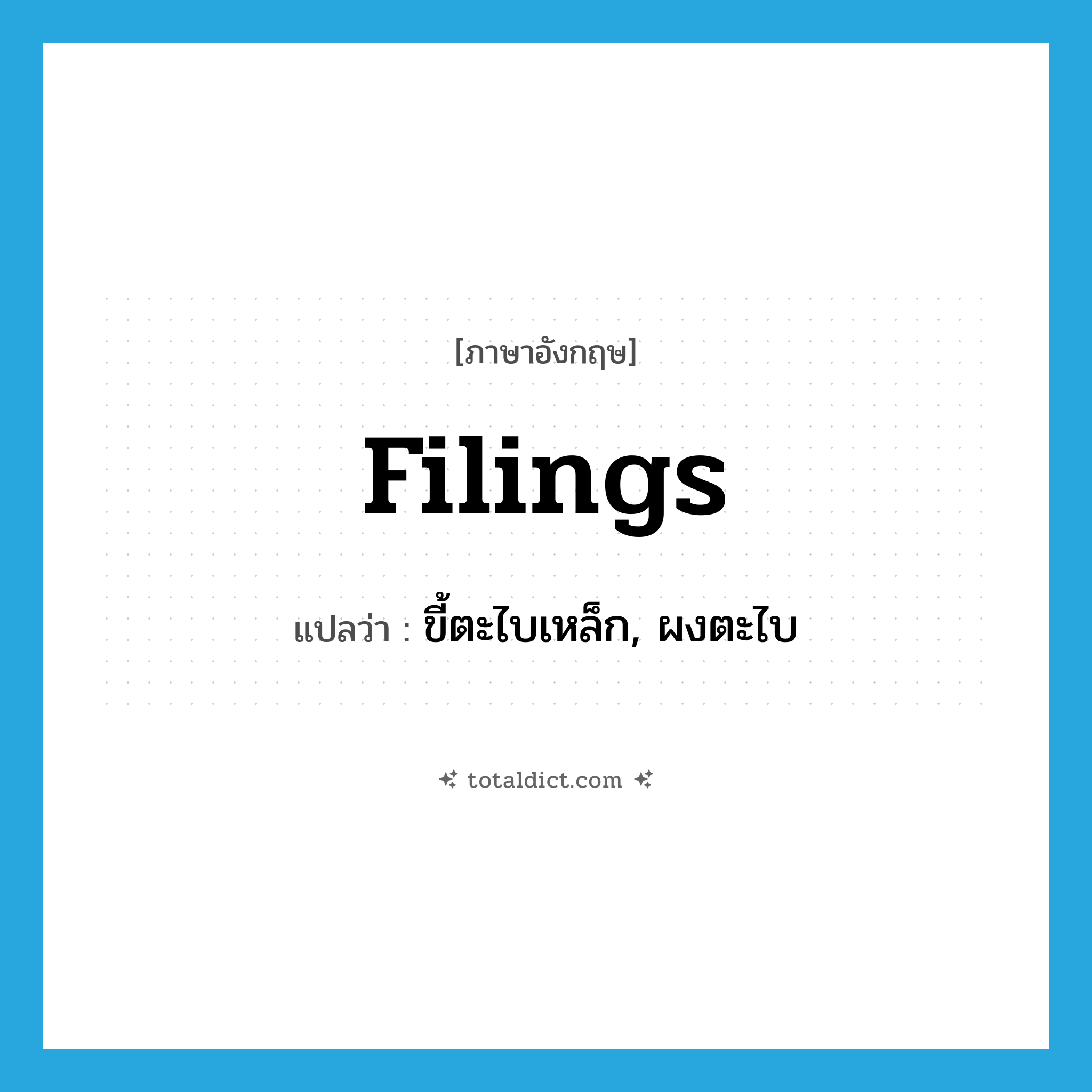 filings แปลว่า?, คำศัพท์ภาษาอังกฤษ filings แปลว่า ขี้ตะไบเหล็ก, ผงตะไบ ประเภท N หมวด N