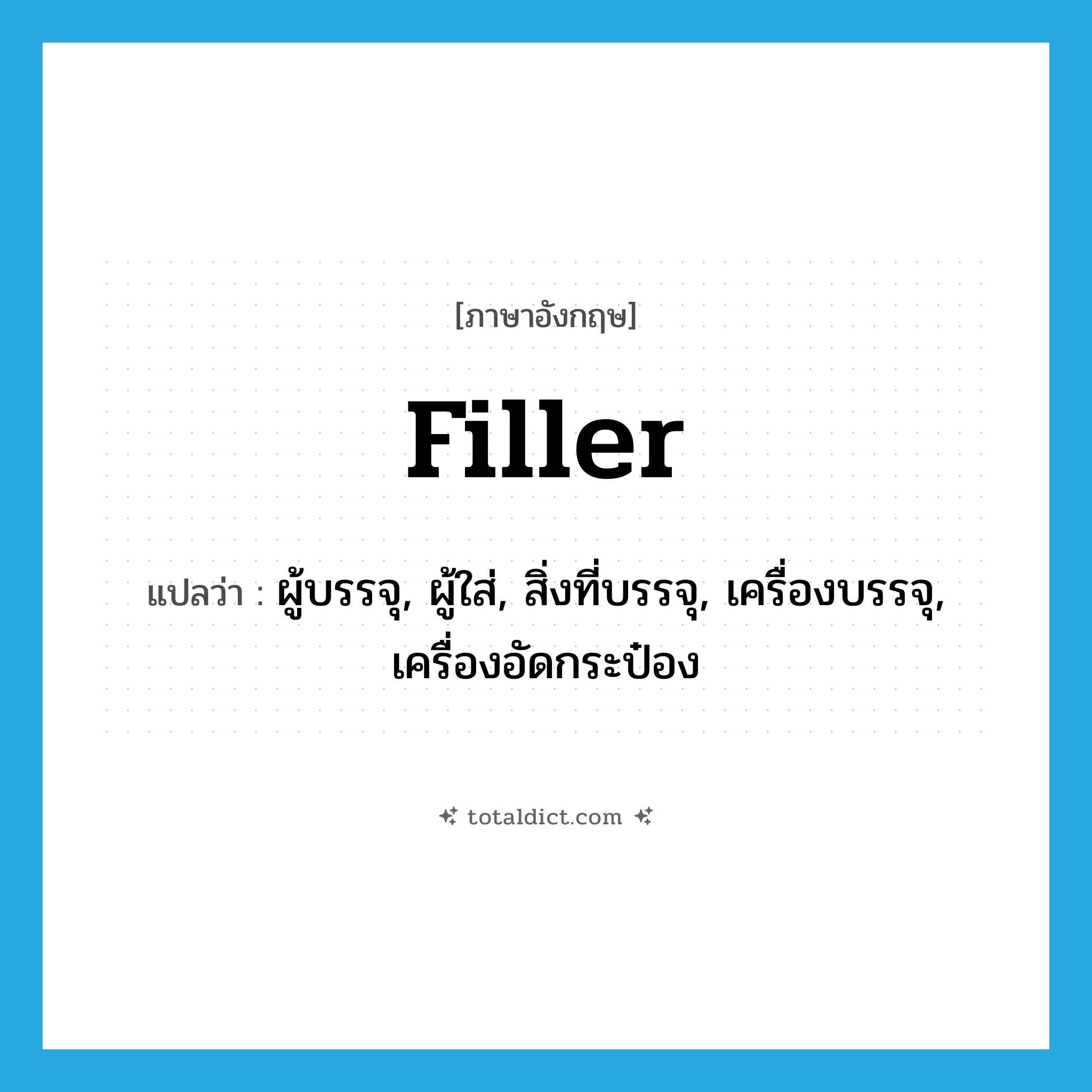 filler แปลว่า?, คำศัพท์ภาษาอังกฤษ filler แปลว่า ผู้บรรจุ, ผู้ใส่, สิ่งที่บรรจุ, เครื่องบรรจุ, เครื่องอัดกระป๋อง ประเภท N หมวด N