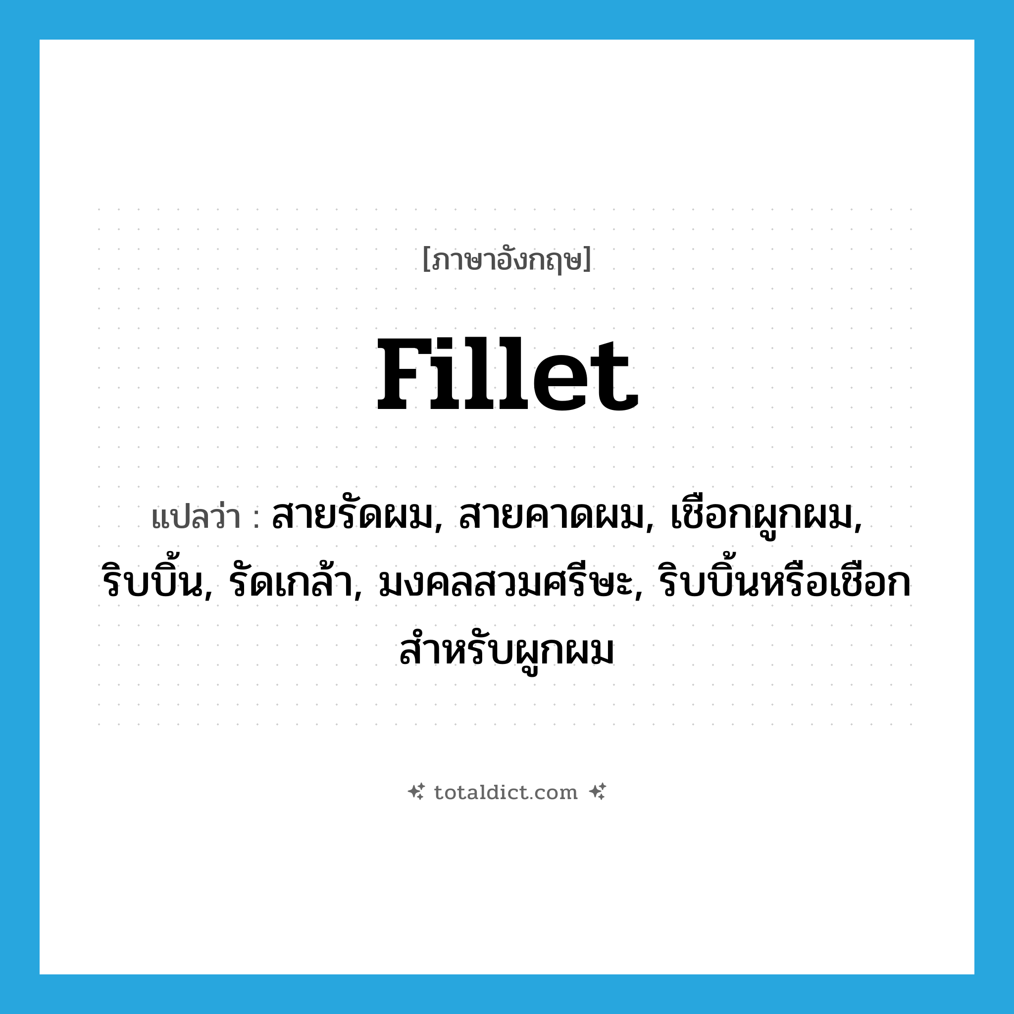 fillet แปลว่า?, คำศัพท์ภาษาอังกฤษ fillet แปลว่า สายรัดผม, สายคาดผม, เชือกผูกผม, ริบบิ้น, รัดเกล้า, มงคลสวมศรีษะ, ริบบิ้นหรือเชือกสำหรับผูกผม ประเภท N หมวด N