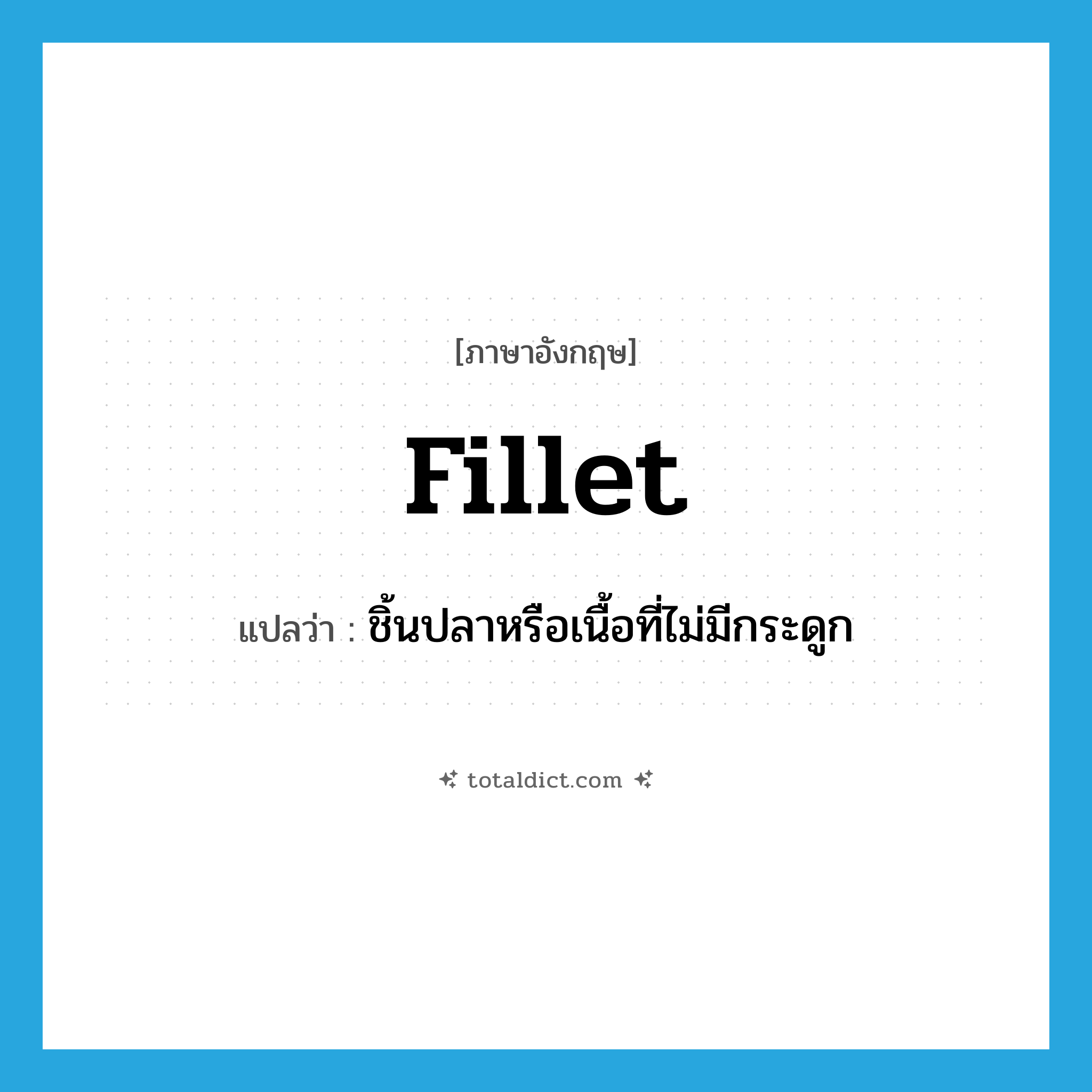 fillet แปลว่า?, คำศัพท์ภาษาอังกฤษ fillet แปลว่า ชิ้นปลาหรือเนื้อที่ไม่มีกระดูก ประเภท N หมวด N