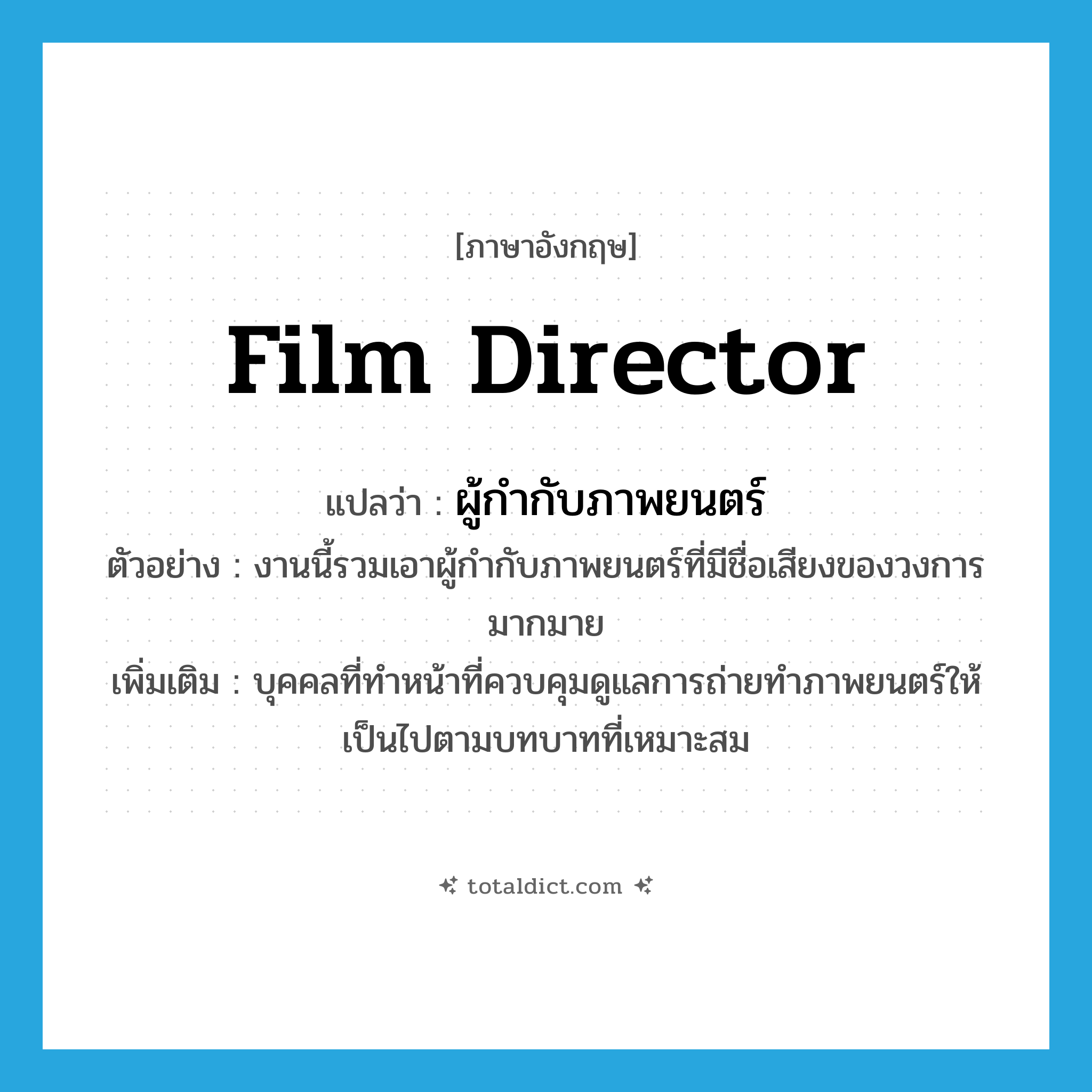 film director แปลว่า?, คำศัพท์ภาษาอังกฤษ film director แปลว่า ผู้กำกับภาพยนตร์ ประเภท N ตัวอย่าง งานนี้รวมเอาผู้กำกับภาพยนตร์ที่มีชื่อเสียงของวงการมากมาย เพิ่มเติม บุคคลที่ทำหน้าที่ควบคุมดูแลการถ่ายทำภาพยนตร์ให้เป็นไปตามบทบาทที่เหมาะสม หมวด N