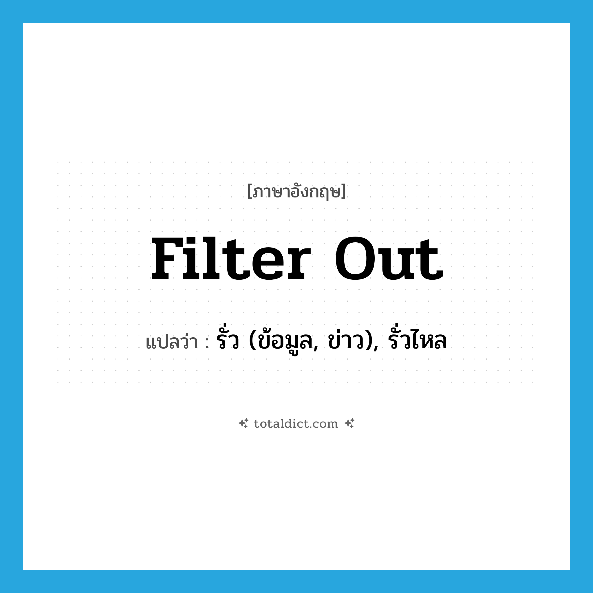 filter out แปลว่า?, คำศัพท์ภาษาอังกฤษ filter out แปลว่า รั่ว (ข้อมูล, ข่าว), รั่วไหล ประเภท PHRV หมวด PHRV
