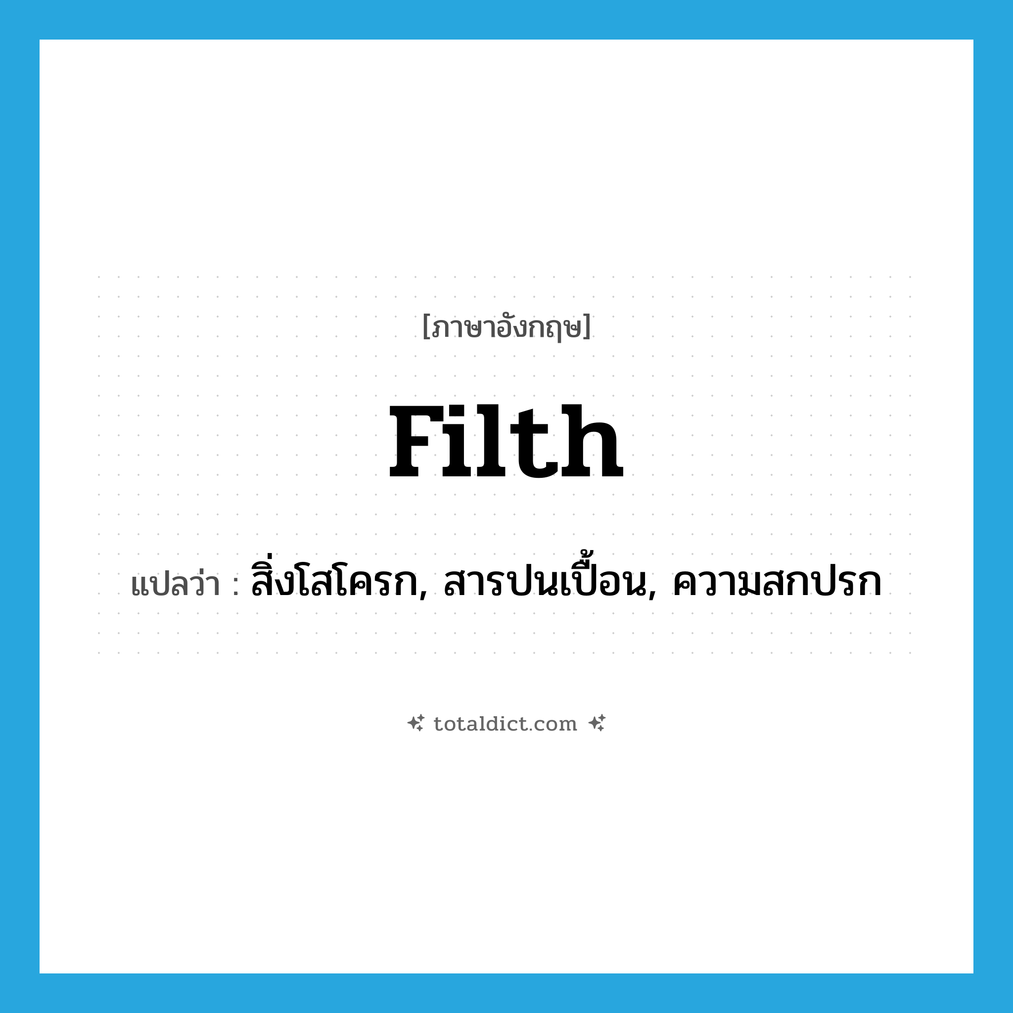 filth แปลว่า?, คำศัพท์ภาษาอังกฤษ filth แปลว่า สิ่งโสโครก, สารปนเปื้อน, ความสกปรก ประเภท N หมวด N