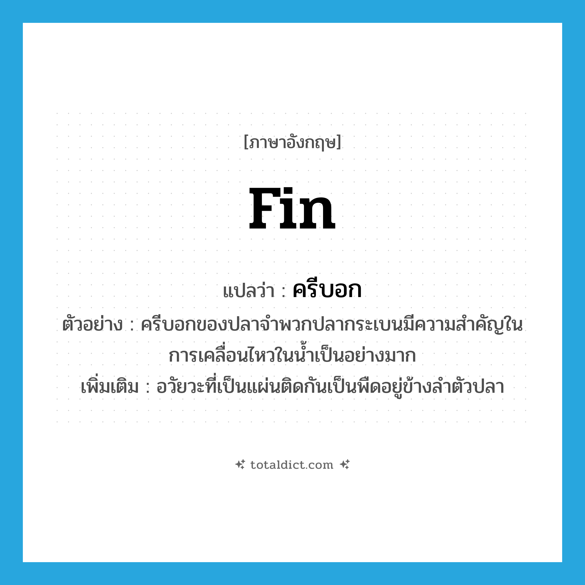 fin แปลว่า?, คำศัพท์ภาษาอังกฤษ fin แปลว่า ครีบอก ประเภท N ตัวอย่าง ครีบอกของปลาจำพวกปลากระเบนมีความสำคัญในการเคลื่อนไหวในน้ำเป็นอย่างมาก เพิ่มเติม อวัยวะที่เป็นแผ่นติดกันเป็นพืดอยู่ข้างลำตัวปลา หมวด N