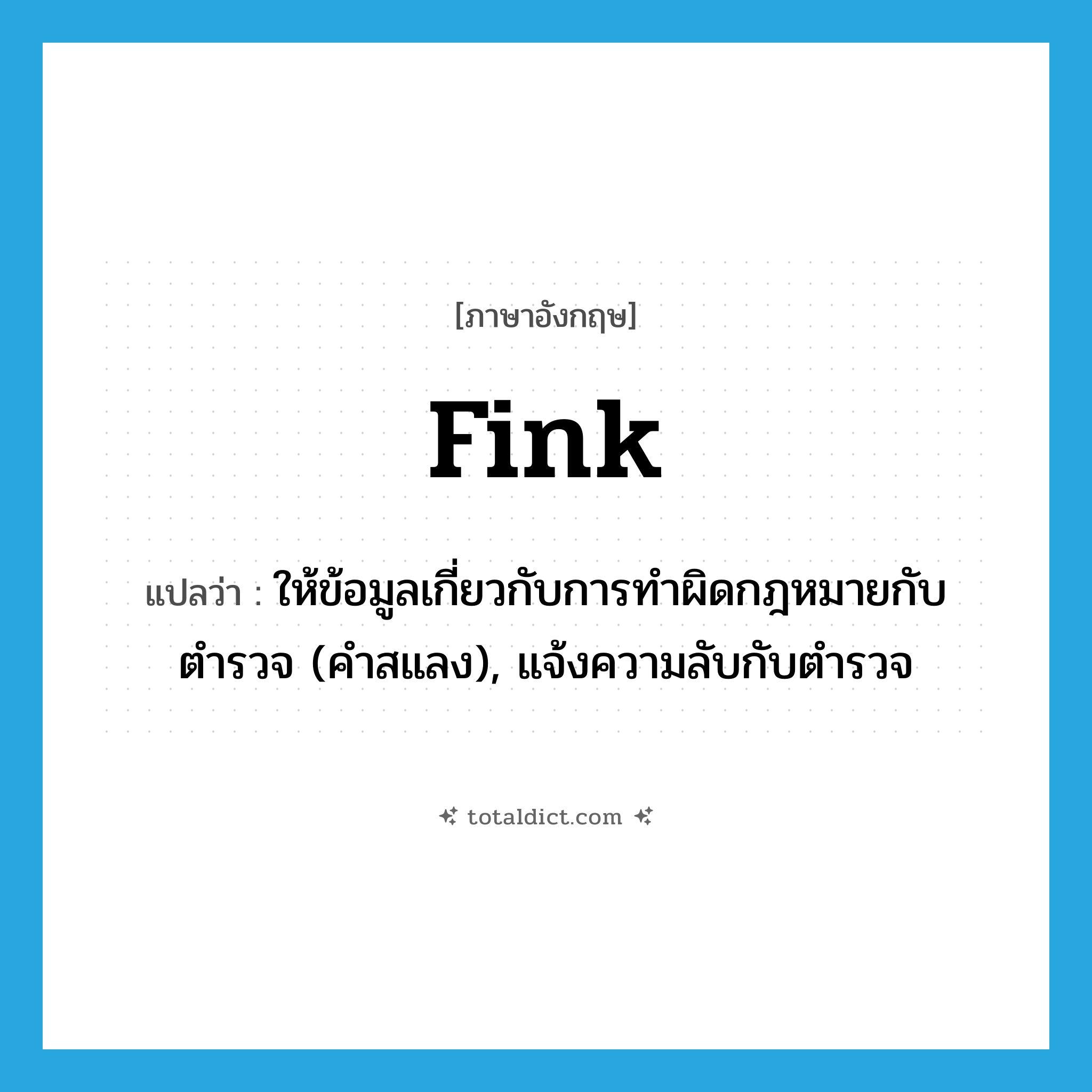 fink แปลว่า?, คำศัพท์ภาษาอังกฤษ fink แปลว่า ให้ข้อมูลเกี่ยวกับการทำผิดกฎหมายกับตำรวจ (คำสแลง), แจ้งความลับกับตำรวจ ประเภท VI หมวด VI