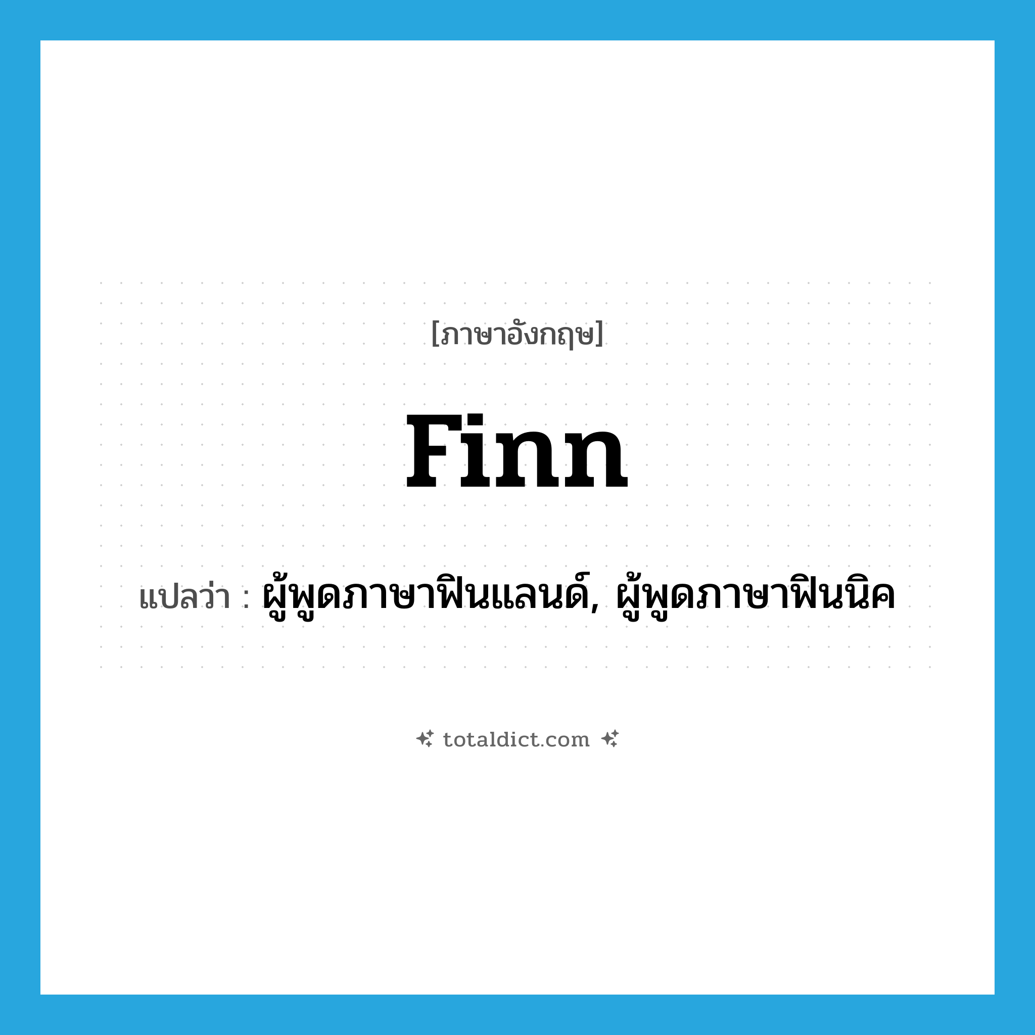 Finn แปลว่า?, คำศัพท์ภาษาอังกฤษ Finn แปลว่า ผู้พูดภาษาฟินแลนด์, ผู้พูดภาษาฟินนิค ประเภท N หมวด N