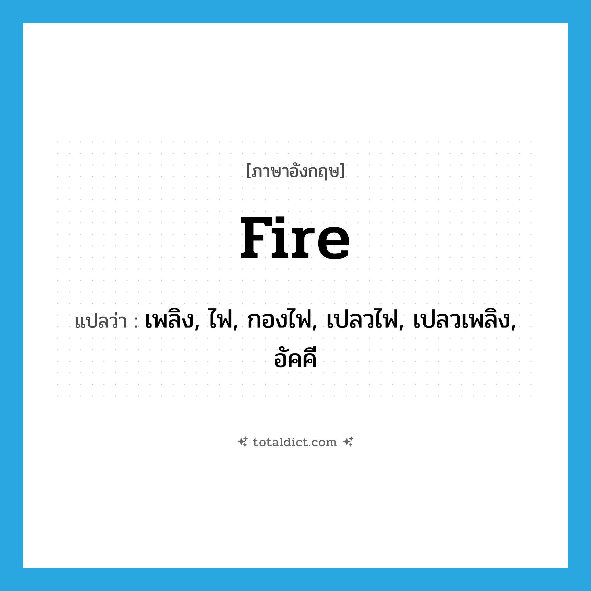 fire แปลว่า?, คำศัพท์ภาษาอังกฤษ fire แปลว่า เพลิง, ไฟ, กองไฟ, เปลวไฟ, เปลวเพลิง, อัคคี ประเภท N หมวด N
