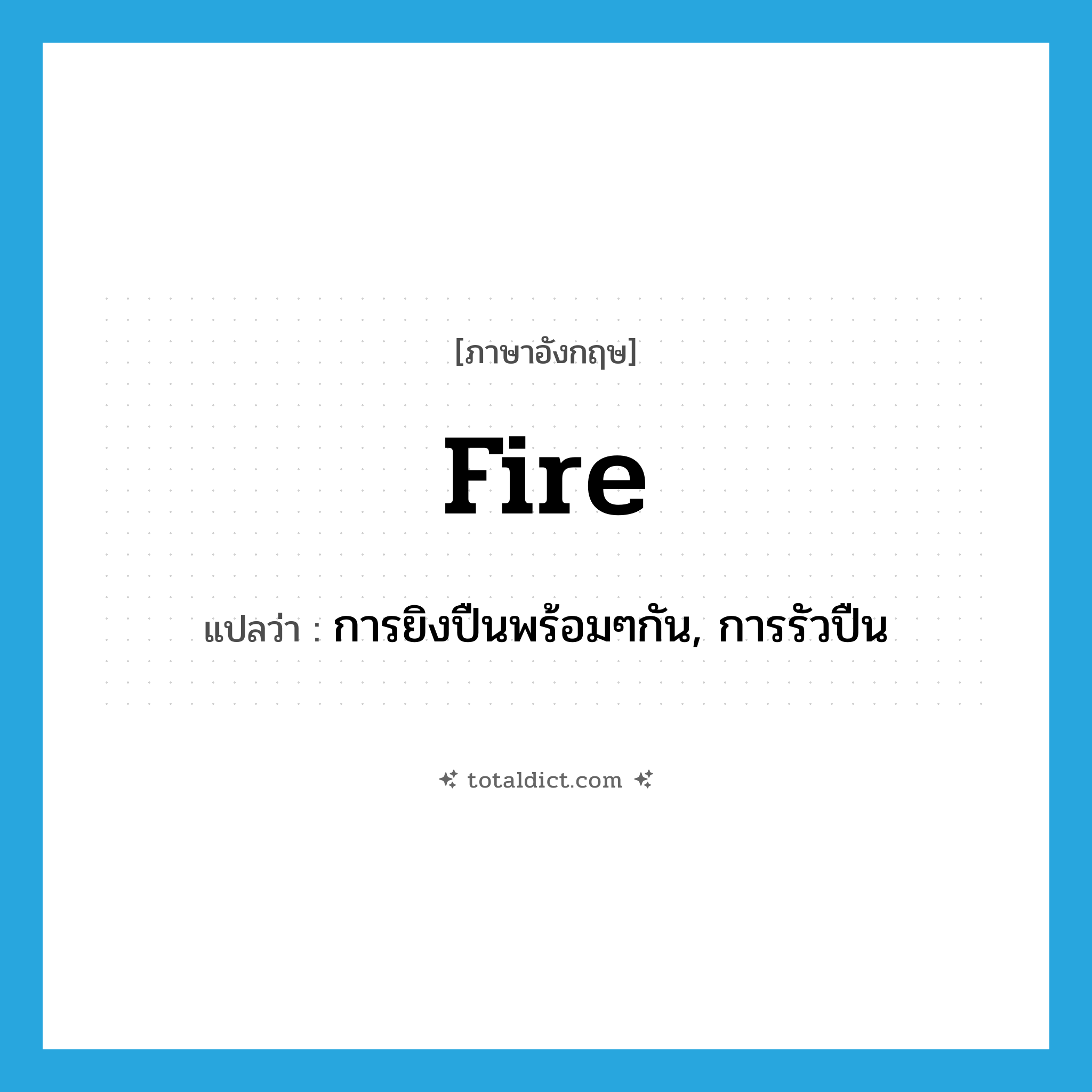 fire แปลว่า?, คำศัพท์ภาษาอังกฤษ fire แปลว่า การยิงปืนพร้อมๆกัน, การรัวปืน ประเภท N หมวด N