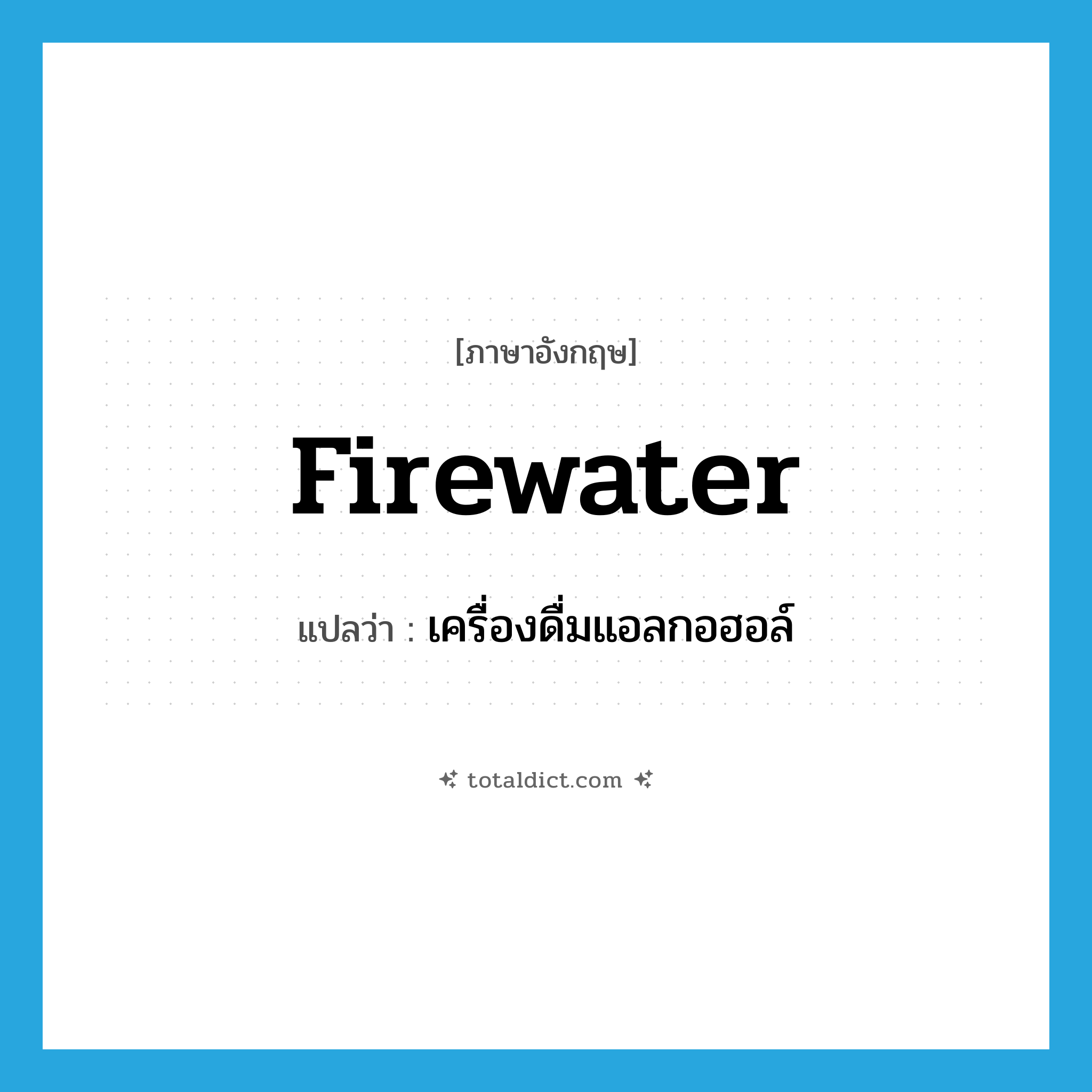 firewater แปลว่า?, คำศัพท์ภาษาอังกฤษ firewater แปลว่า เครื่องดื่มแอลกอฮอล์ ประเภท N หมวด N