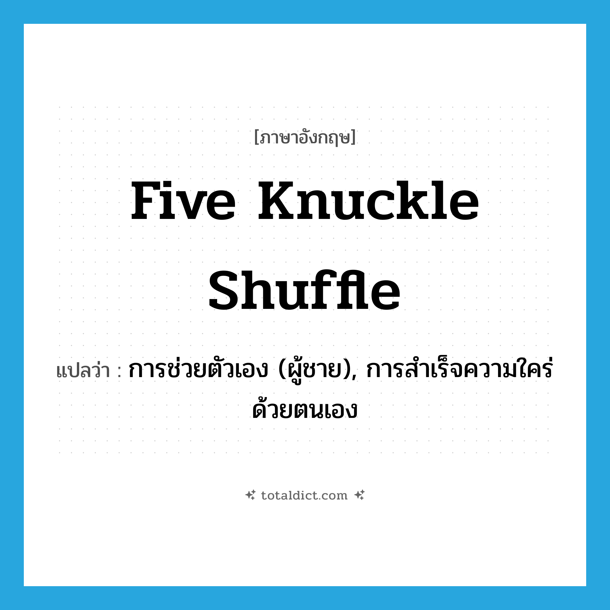 five knuckle shuffle แปลว่า?, คำศัพท์ภาษาอังกฤษ five knuckle shuffle แปลว่า การช่วยตัวเอง (ผู้ชาย), การสำเร็จความใคร่ด้วยตนเอง ประเภท SL หมวด SL