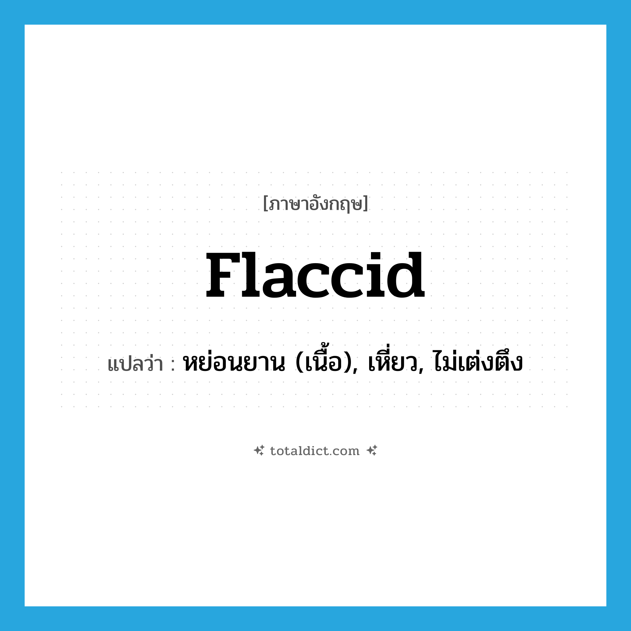 flaccid แปลว่า?, คำศัพท์ภาษาอังกฤษ flaccid แปลว่า หย่อนยาน (เนื้อ), เหี่ยว, ไม่เต่งตึง ประเภท ADJ หมวด ADJ