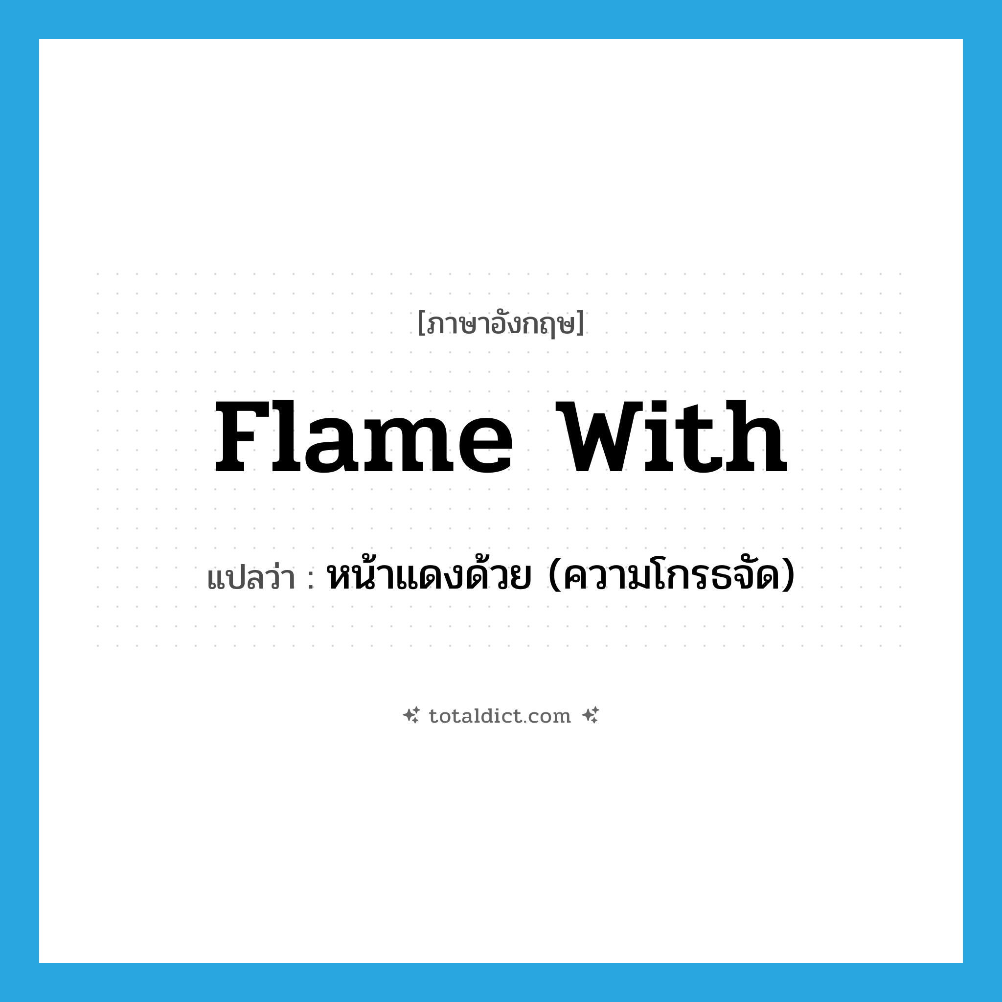 flame with แปลว่า?, คำศัพท์ภาษาอังกฤษ flame with แปลว่า หน้าแดงด้วย (ความโกรธจัด) ประเภท PHRV หมวด PHRV