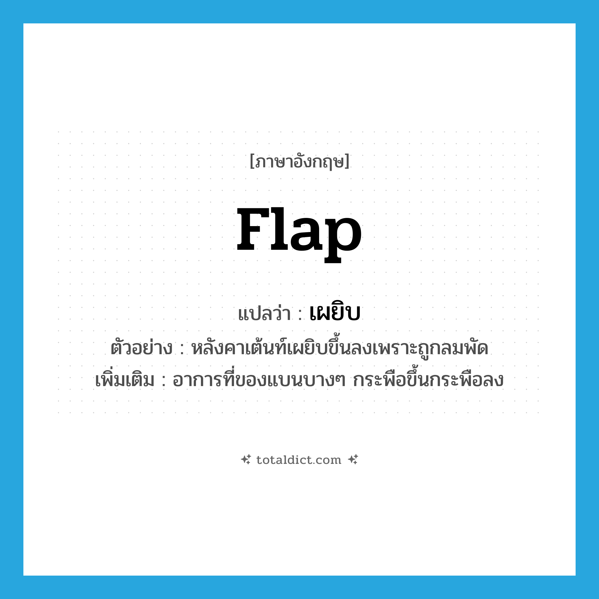 flap แปลว่า?, คำศัพท์ภาษาอังกฤษ flap แปลว่า เผยิบ ประเภท V ตัวอย่าง หลังคาเต้นท์เผยิบขึ้นลงเพราะถูกลมพัด เพิ่มเติม อาการที่ของแบนบางๆ กระพือขึ้นกระพือลง หมวด V