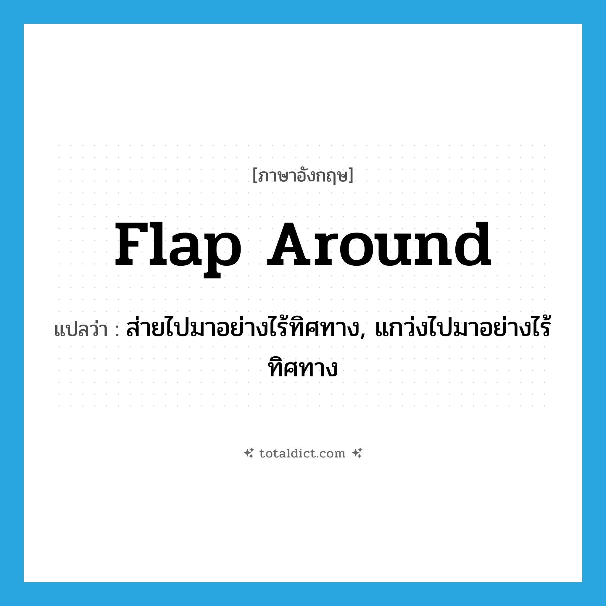 flap around แปลว่า?, คำศัพท์ภาษาอังกฤษ flap around แปลว่า ส่ายไปมาอย่างไร้ทิศทาง, แกว่งไปมาอย่างไร้ทิศทาง ประเภท PHRV หมวด PHRV