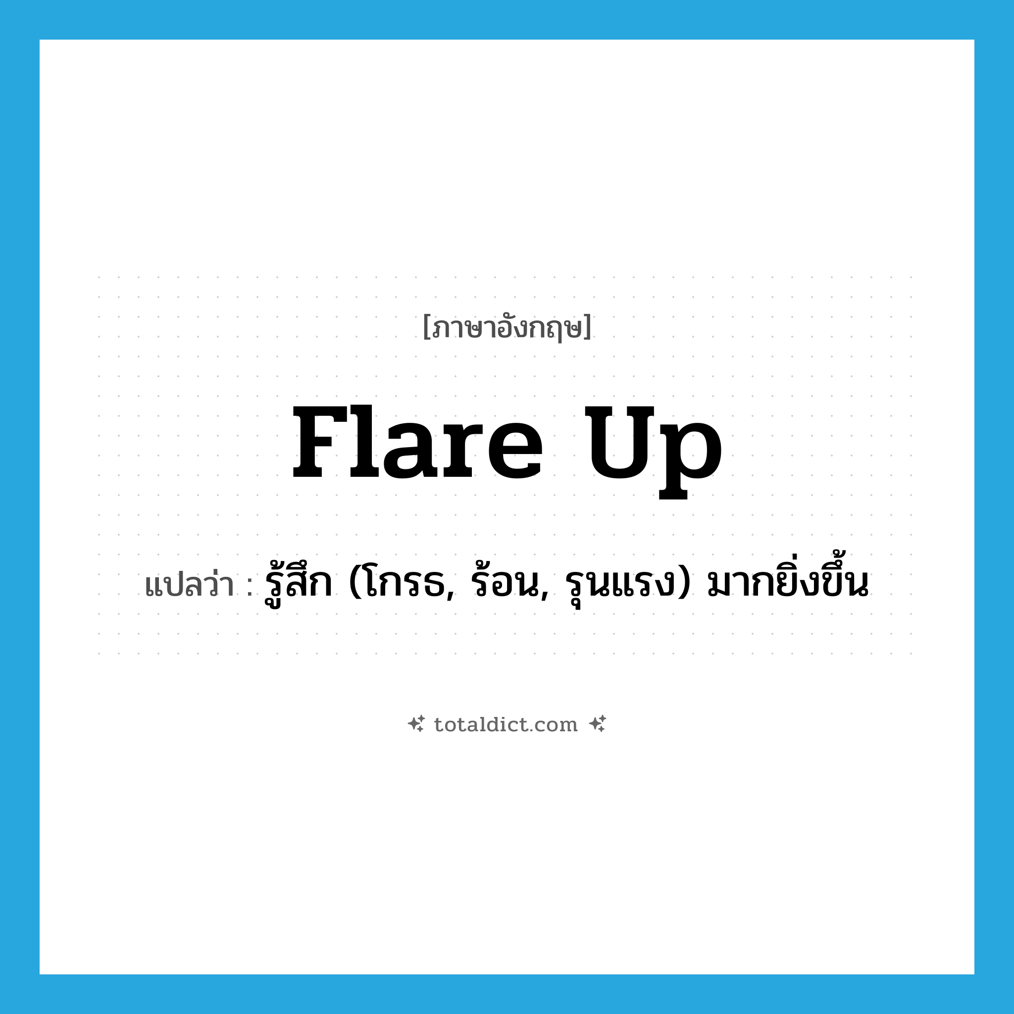 flare-up แปลว่า?, คำศัพท์ภาษาอังกฤษ flare up แปลว่า รู้สึก (โกรธ, ร้อน, รุนแรง) มากยิ่งขึ้น ประเภท PHRV หมวด PHRV