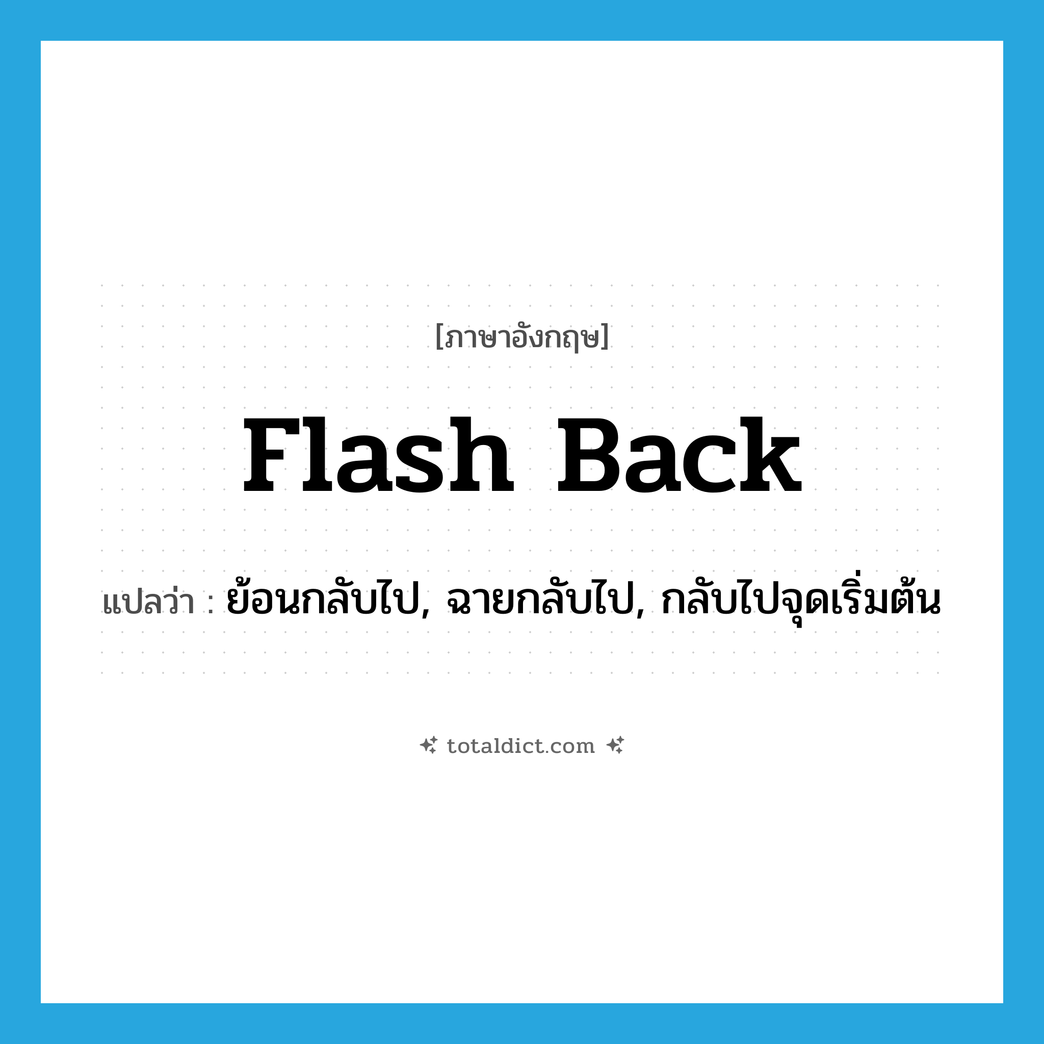 flash back แปลว่า?, คำศัพท์ภาษาอังกฤษ flash back แปลว่า ย้อนกลับไป, ฉายกลับไป, กลับไปจุดเริ่มต้น ประเภท PHRV หมวด PHRV