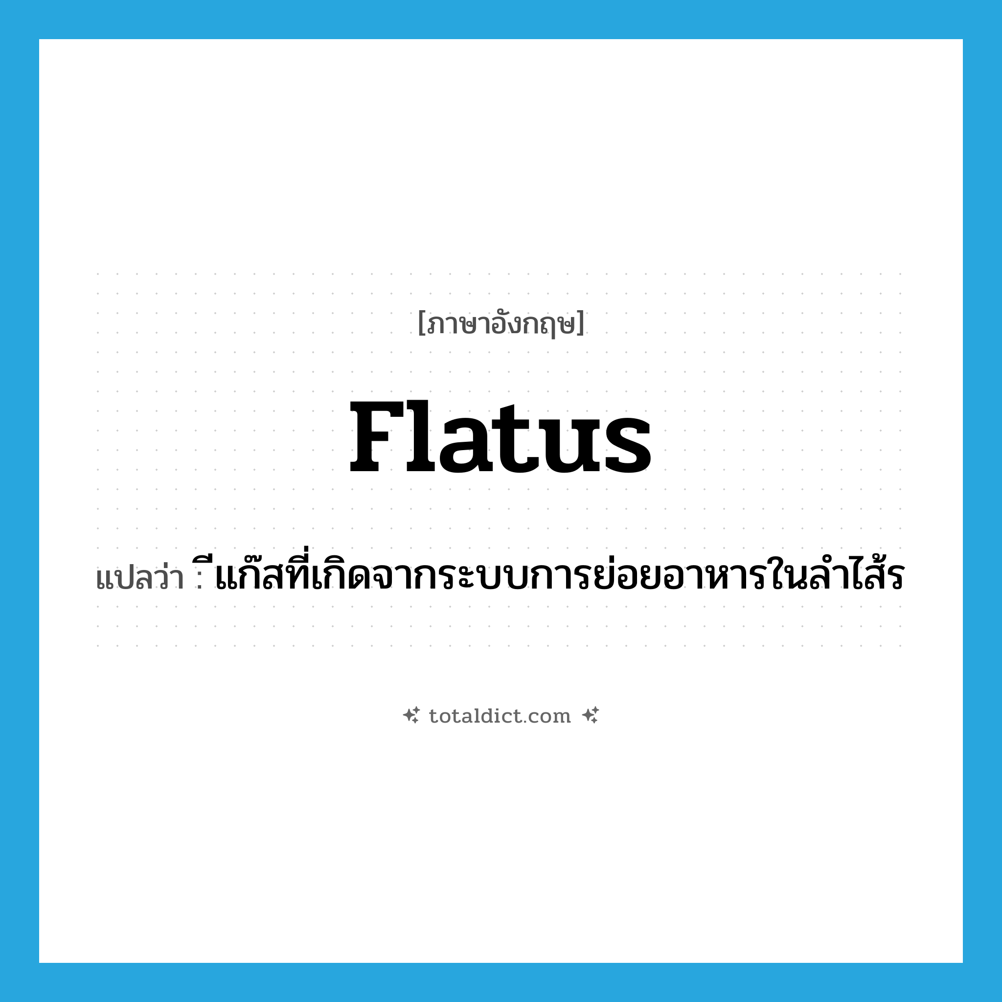 flatus แปลว่า?, คำศัพท์ภาษาอังกฤษ flatus แปลว่า ีแก๊สที่เกิดจากระบบการย่อยอาหารในลำไส้ร ประเภท N หมวด N