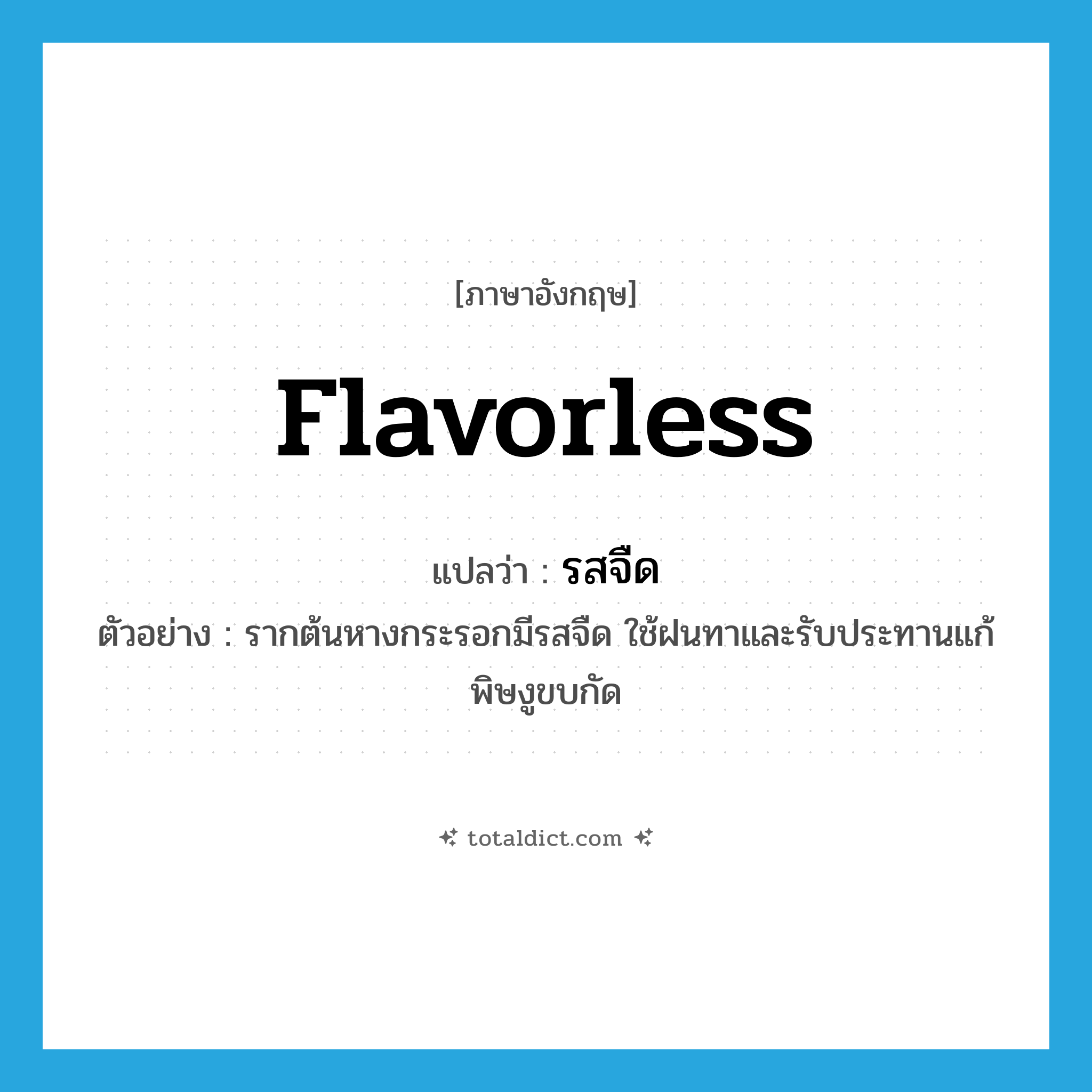 flavorless แปลว่า?, คำศัพท์ภาษาอังกฤษ flavorless แปลว่า รสจืด ประเภท N ตัวอย่าง รากต้นหางกระรอกมีรสจืด ใช้ฝนทาและรับประทานแก้พิษงูขบกัด หมวด N
