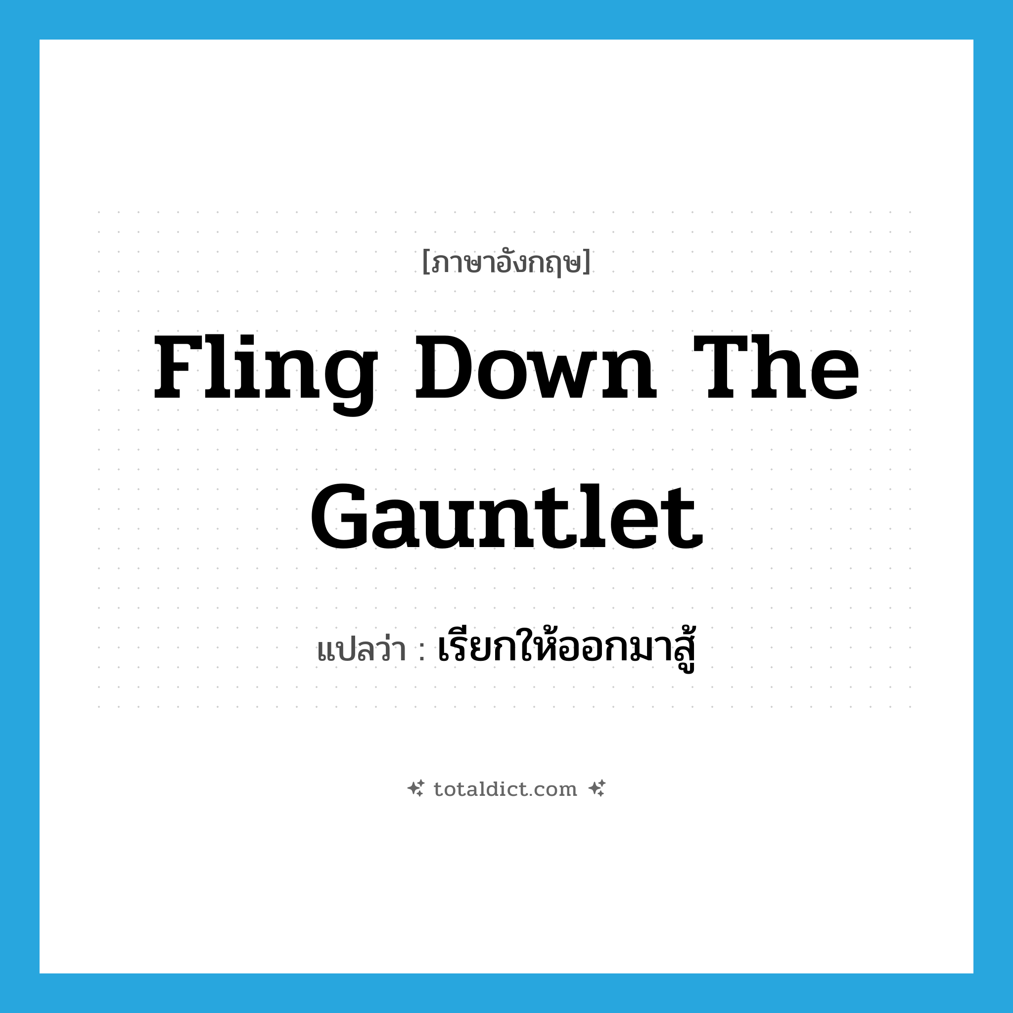 fling down the gauntlet แปลว่า?, คำศัพท์ภาษาอังกฤษ fling down the gauntlet แปลว่า เรียกให้ออกมาสู้ ประเภท IDM หมวด IDM