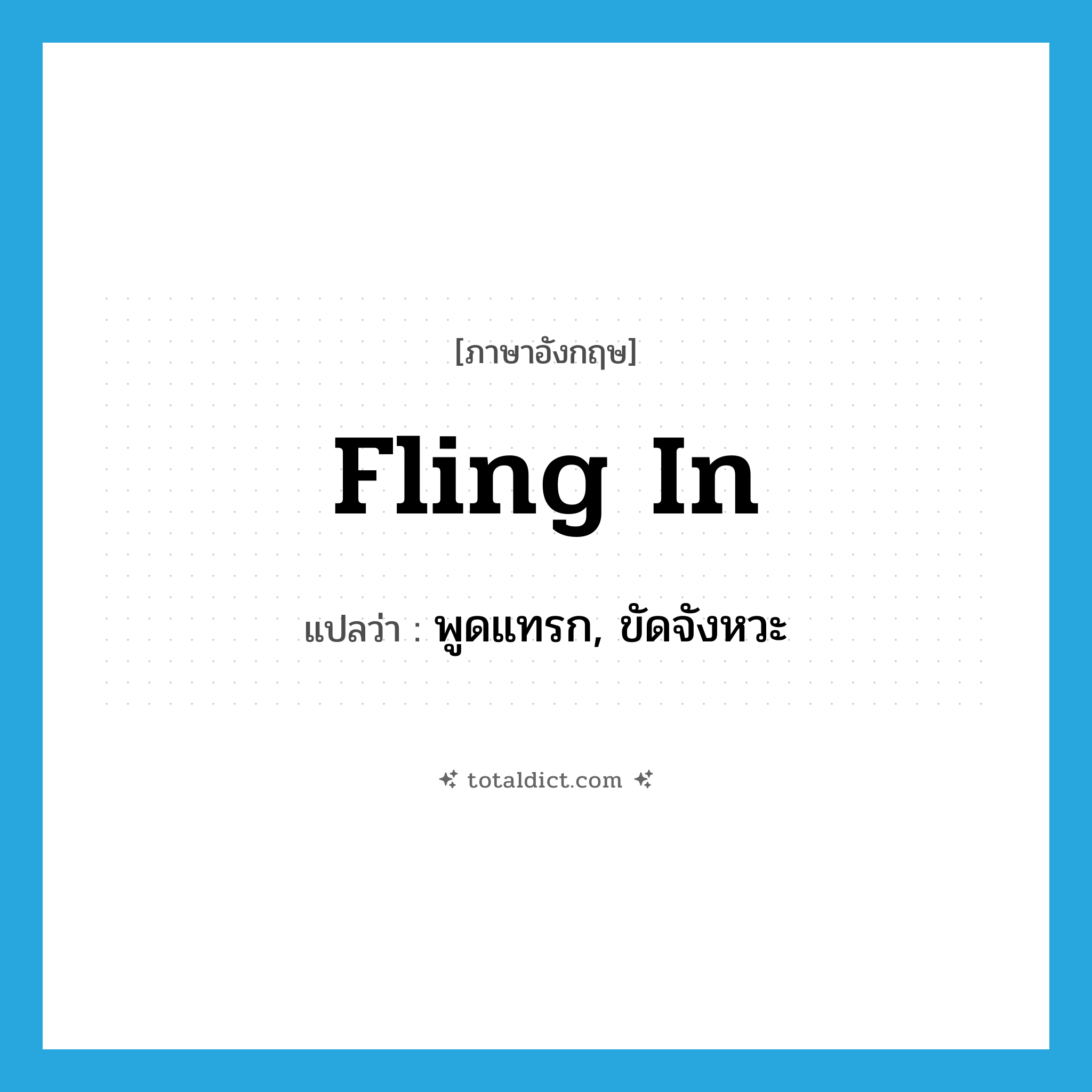 fling in แปลว่า?, คำศัพท์ภาษาอังกฤษ fling in แปลว่า พูดแทรก, ขัดจังหวะ ประเภท PHRV หมวด PHRV
