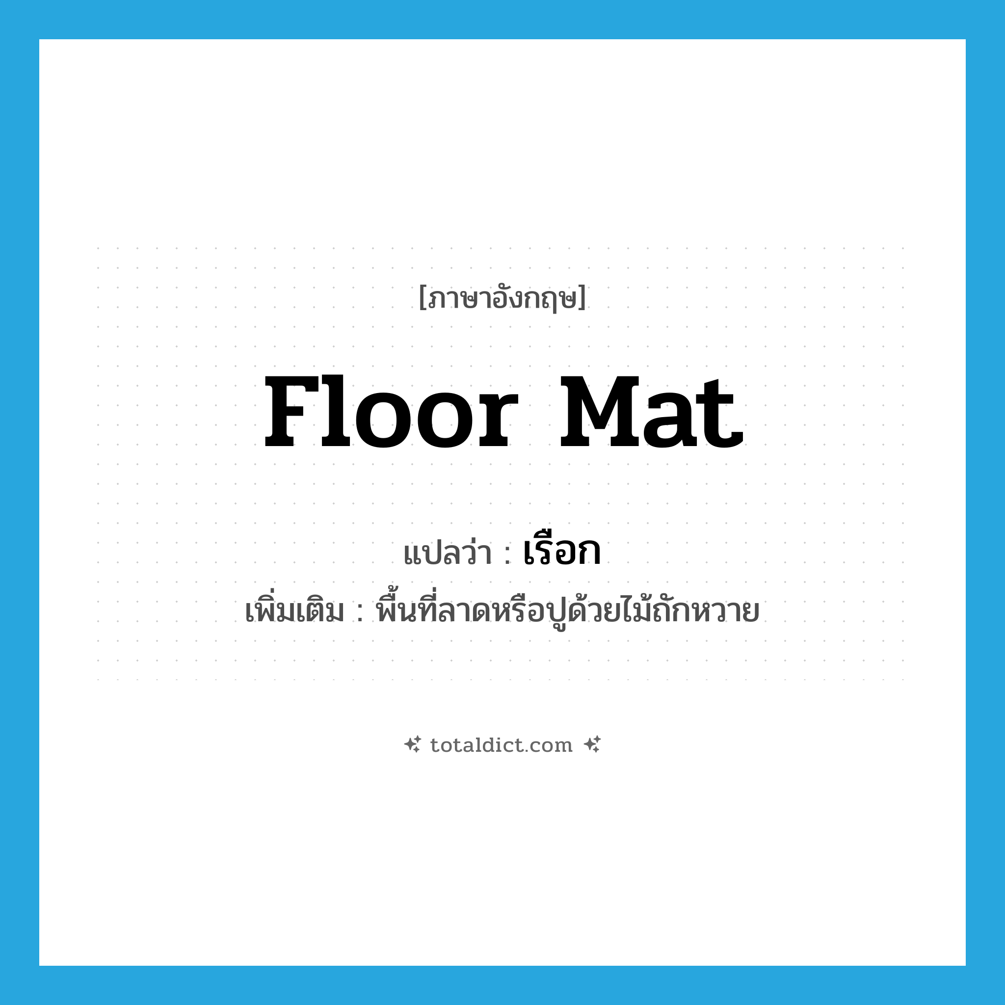 floor mat แปลว่า?, คำศัพท์ภาษาอังกฤษ floor mat แปลว่า เรือก ประเภท N เพิ่มเติม พื้นที่ลาดหรือปูด้วยไม้ถักหวาย หมวด N