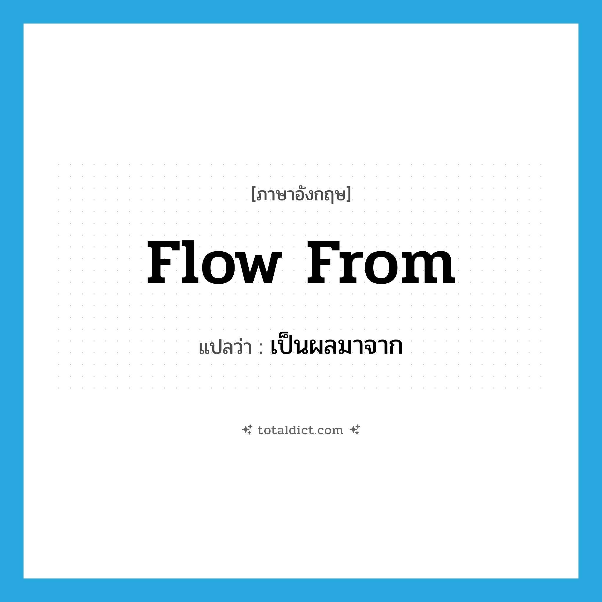 เป็นผลมาจาก ภาษาอังกฤษ?, คำศัพท์ภาษาอังกฤษ เป็นผลมาจาก แปลว่า flow from ประเภท PHRV หมวด PHRV