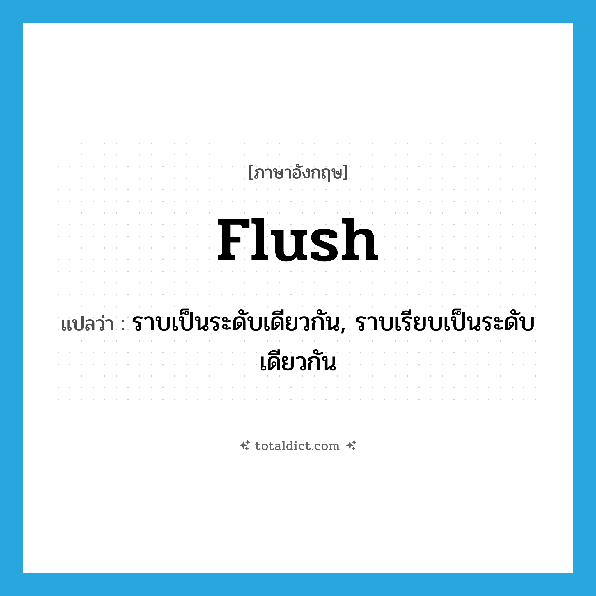 flush แปลว่า?, คำศัพท์ภาษาอังกฤษ flush แปลว่า ราบเป็นระดับเดียวกัน, ราบเรียบเป็นระดับเดียวกัน ประเภท ADJ หมวด ADJ