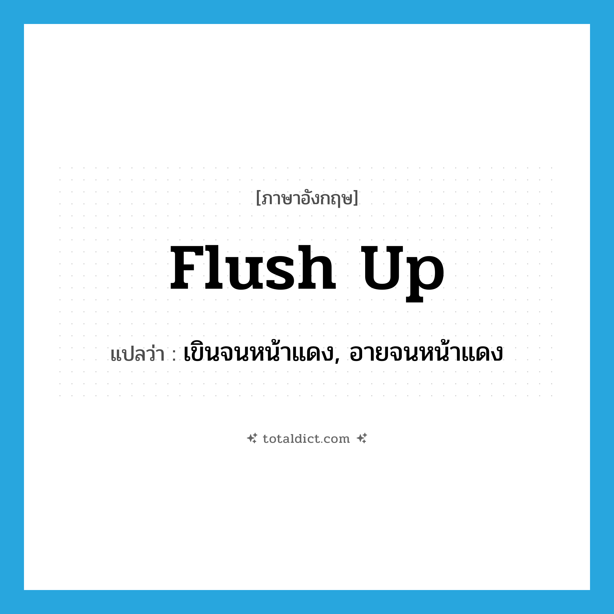 flush up แปลว่า?, คำศัพท์ภาษาอังกฤษ flush up แปลว่า เขินจนหน้าแดง, อายจนหน้าแดง ประเภท PHRV หมวด PHRV