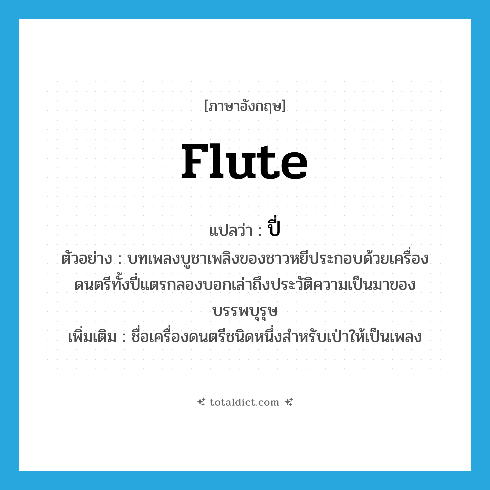 flute แปลว่า?, คำศัพท์ภาษาอังกฤษ flute แปลว่า ปี่ ประเภท N ตัวอย่าง บทเพลงบูชาเพลิงของชาวหยีประกอบด้วยเครื่องดนตรีทั้งปี่แตรกลองบอกเล่าถึงประวัติความเป็นมาของบรรพบุรุษ เพิ่มเติม ชื่อเครื่องดนตรีชนิดหนึ่งสำหรับเป่าให้เป็นเพลง หมวด N