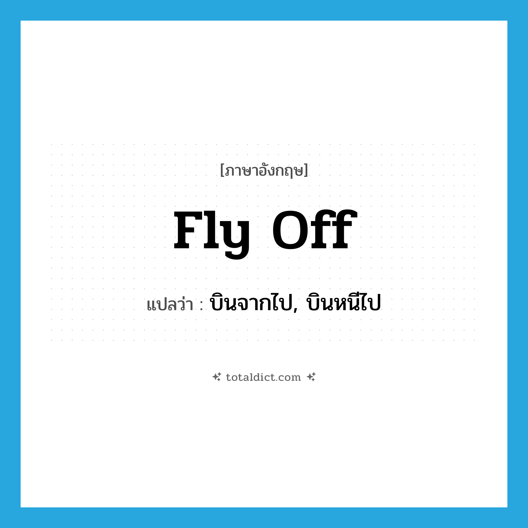 fly off แปลว่า?, คำศัพท์ภาษาอังกฤษ fly off แปลว่า บินจากไป, บินหนีไป ประเภท PHRV หมวด PHRV