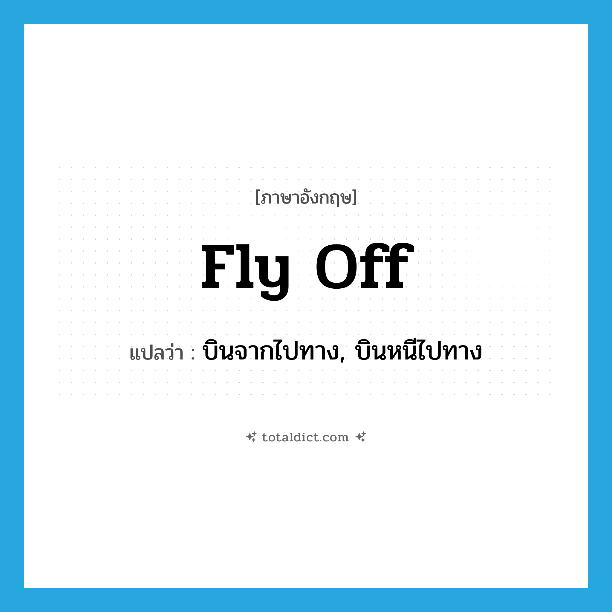 fly off แปลว่า?, คำศัพท์ภาษาอังกฤษ fly off แปลว่า บินจากไปทาง, บินหนีไปทาง ประเภท PHRV หมวด PHRV