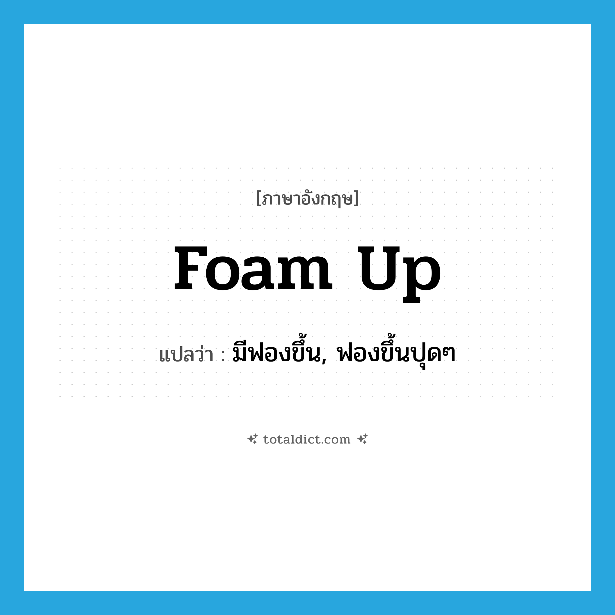 foam up แปลว่า?, คำศัพท์ภาษาอังกฤษ foam up แปลว่า มีฟองขึ้น, ฟองขึ้นปุดๆ ประเภท PHRV หมวด PHRV