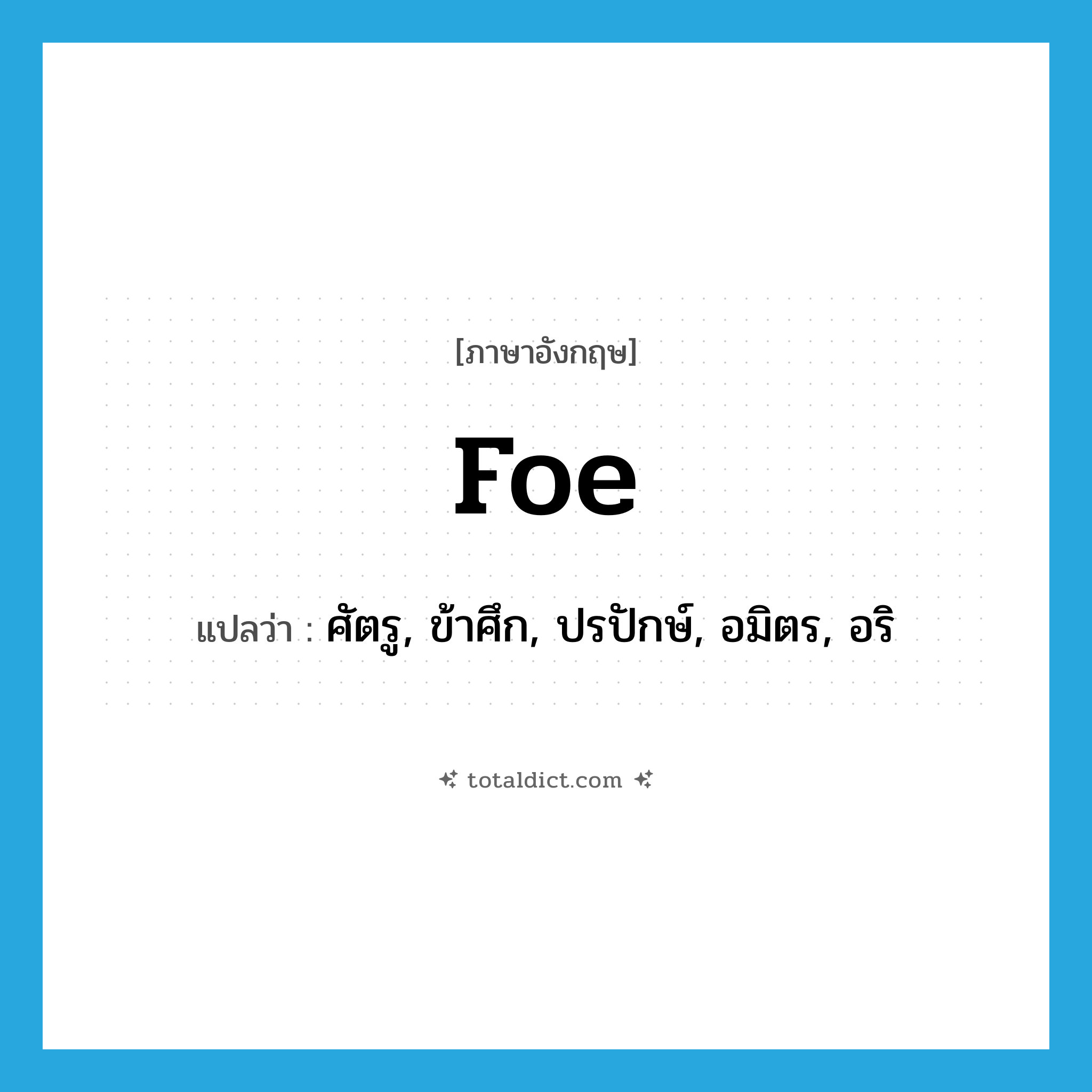 foe แปลว่า?, คำศัพท์ภาษาอังกฤษ foe แปลว่า ศัตรู, ข้าศึก, ปรปักษ์, อมิตร, อริ ประเภท N หมวด N