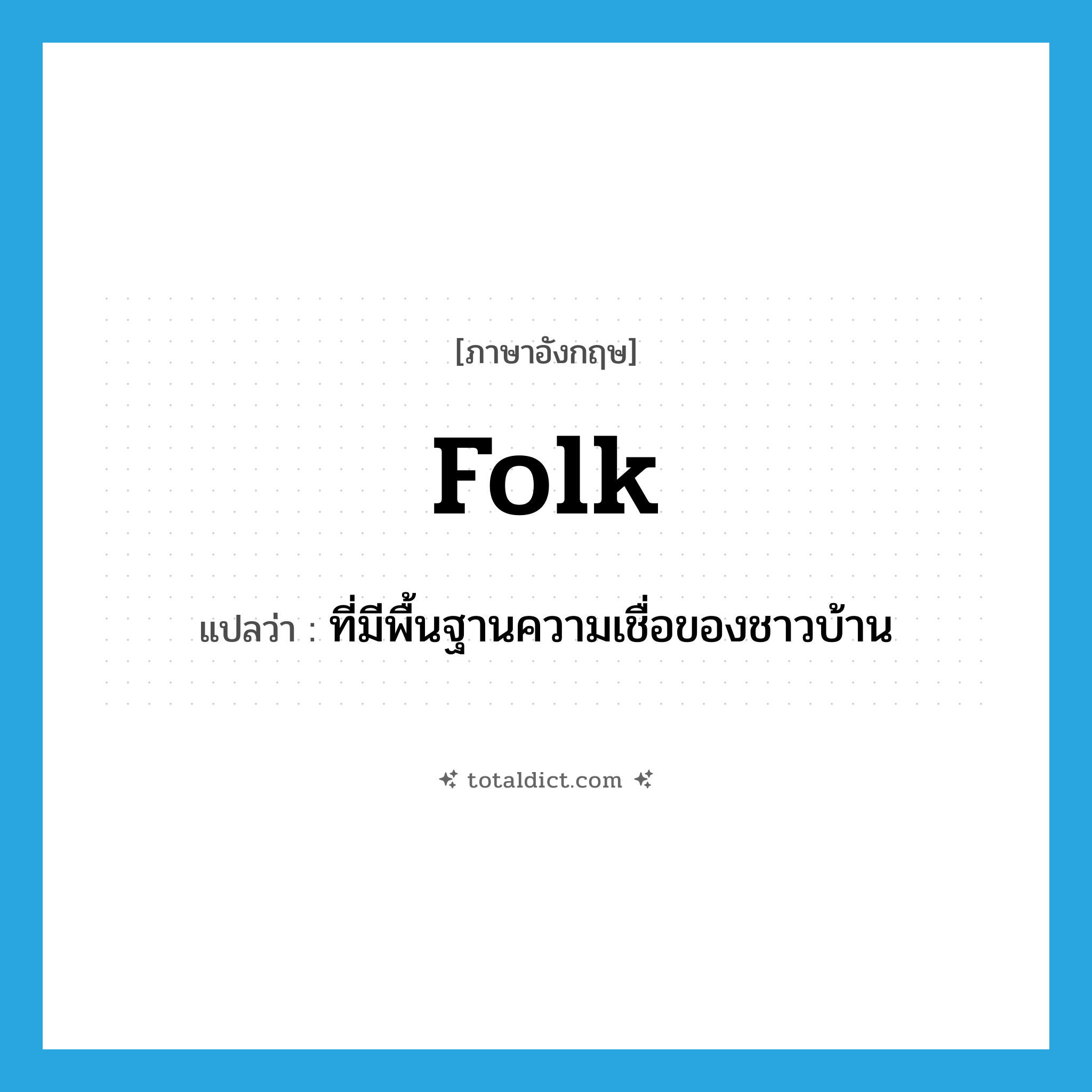 folk แปลว่า?, คำศัพท์ภาษาอังกฤษ folk แปลว่า ที่มีพื้นฐานความเชื่อของชาวบ้าน ประเภท ADJ หมวด ADJ