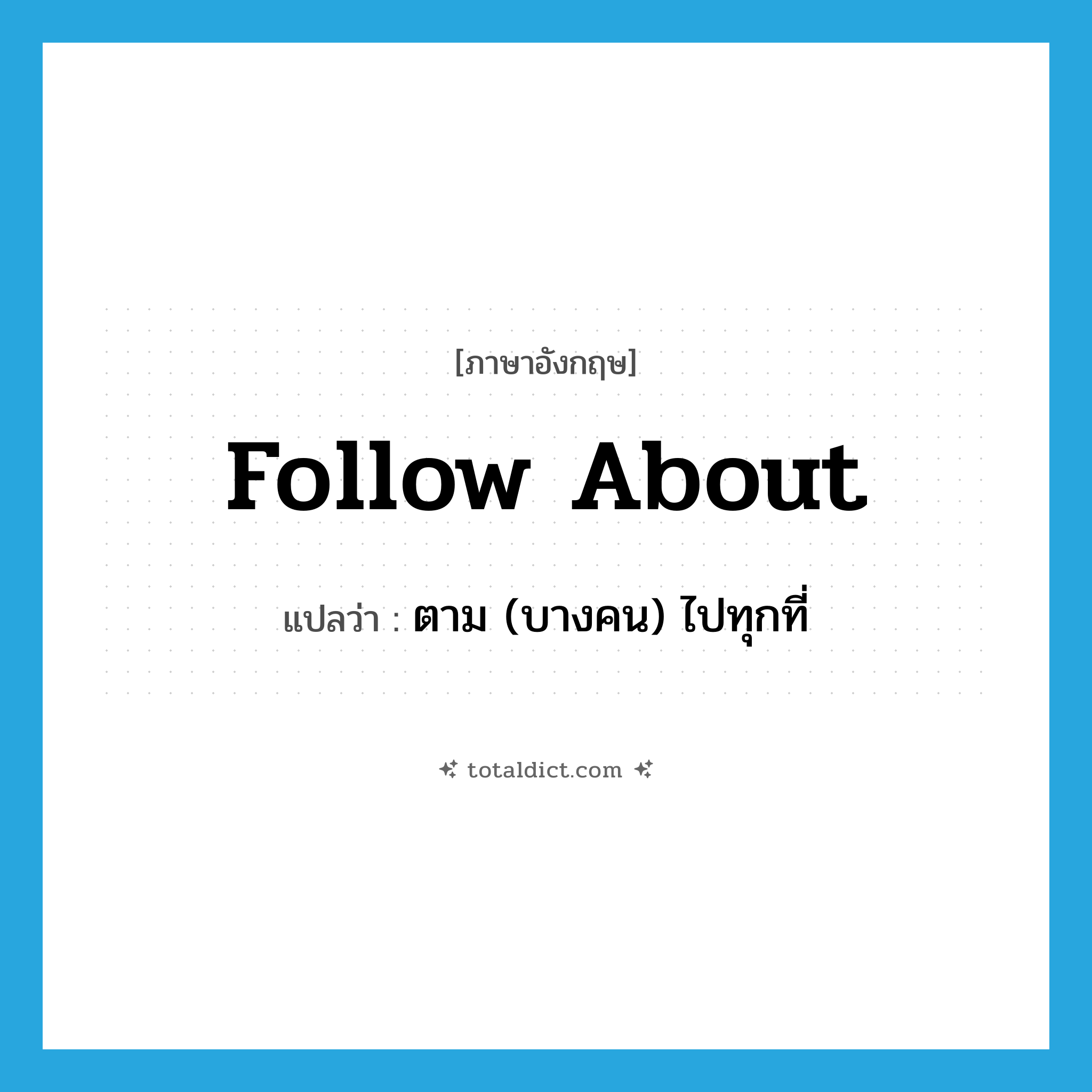 follow about แปลว่า?, คำศัพท์ภาษาอังกฤษ follow about แปลว่า ตาม (บางคน) ไปทุกที่ ประเภท PHRV หมวด PHRV