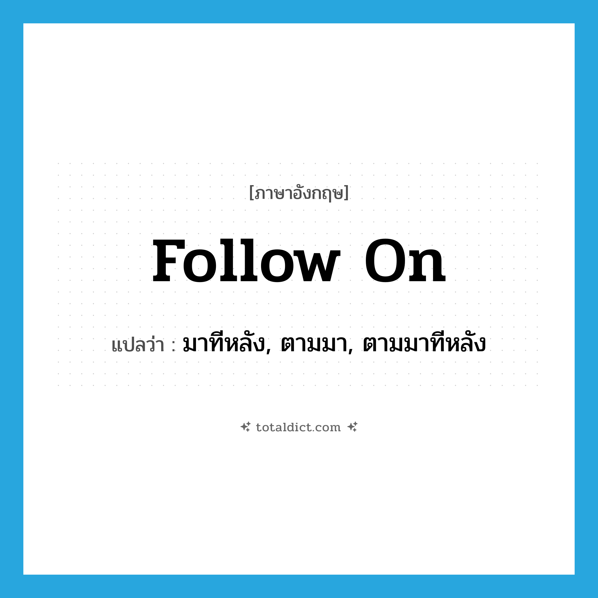 follow on แปลว่า?, คำศัพท์ภาษาอังกฤษ follow on แปลว่า มาทีหลัง, ตามมา, ตามมาทีหลัง ประเภท PHRV หมวด PHRV