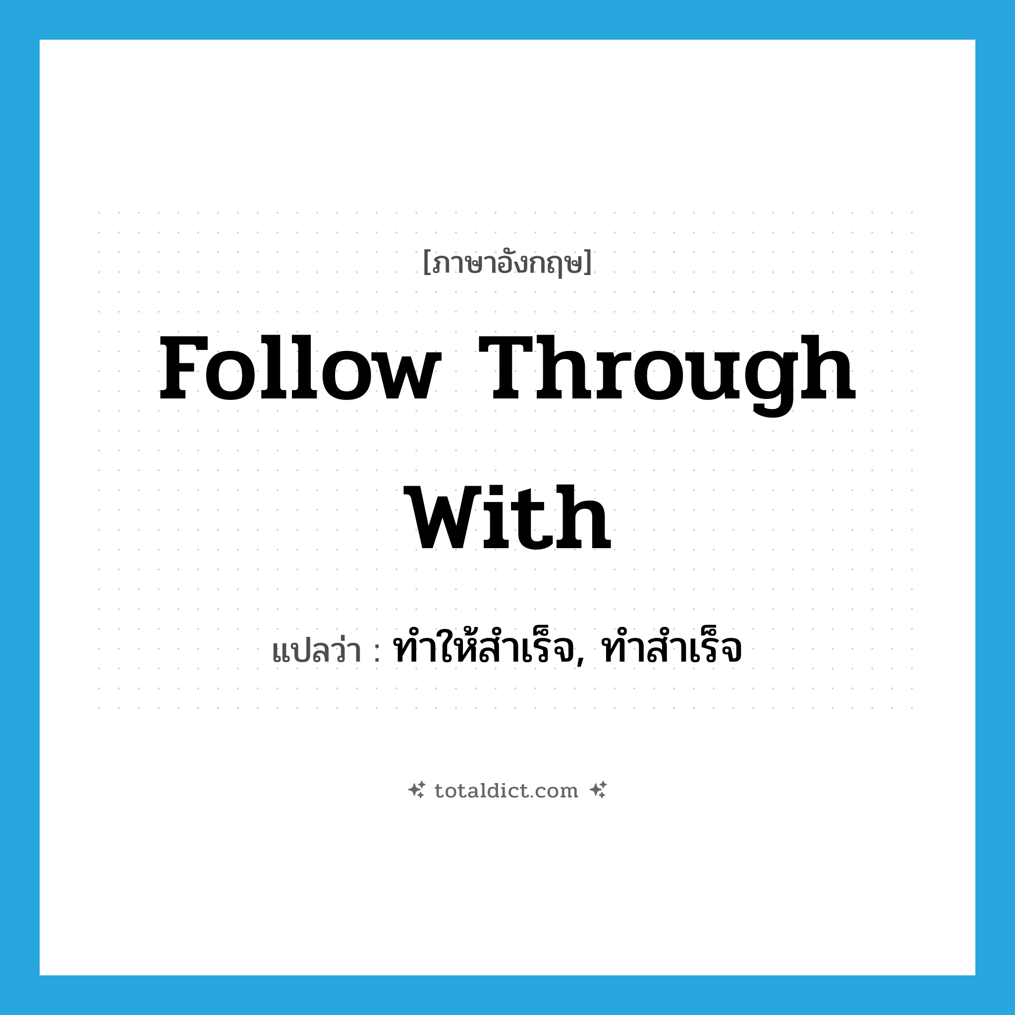 follow through with แปลว่า?, คำศัพท์ภาษาอังกฤษ follow through with แปลว่า ทำให้สำเร็จ, ทำสำเร็จ ประเภท PHRV หมวด PHRV