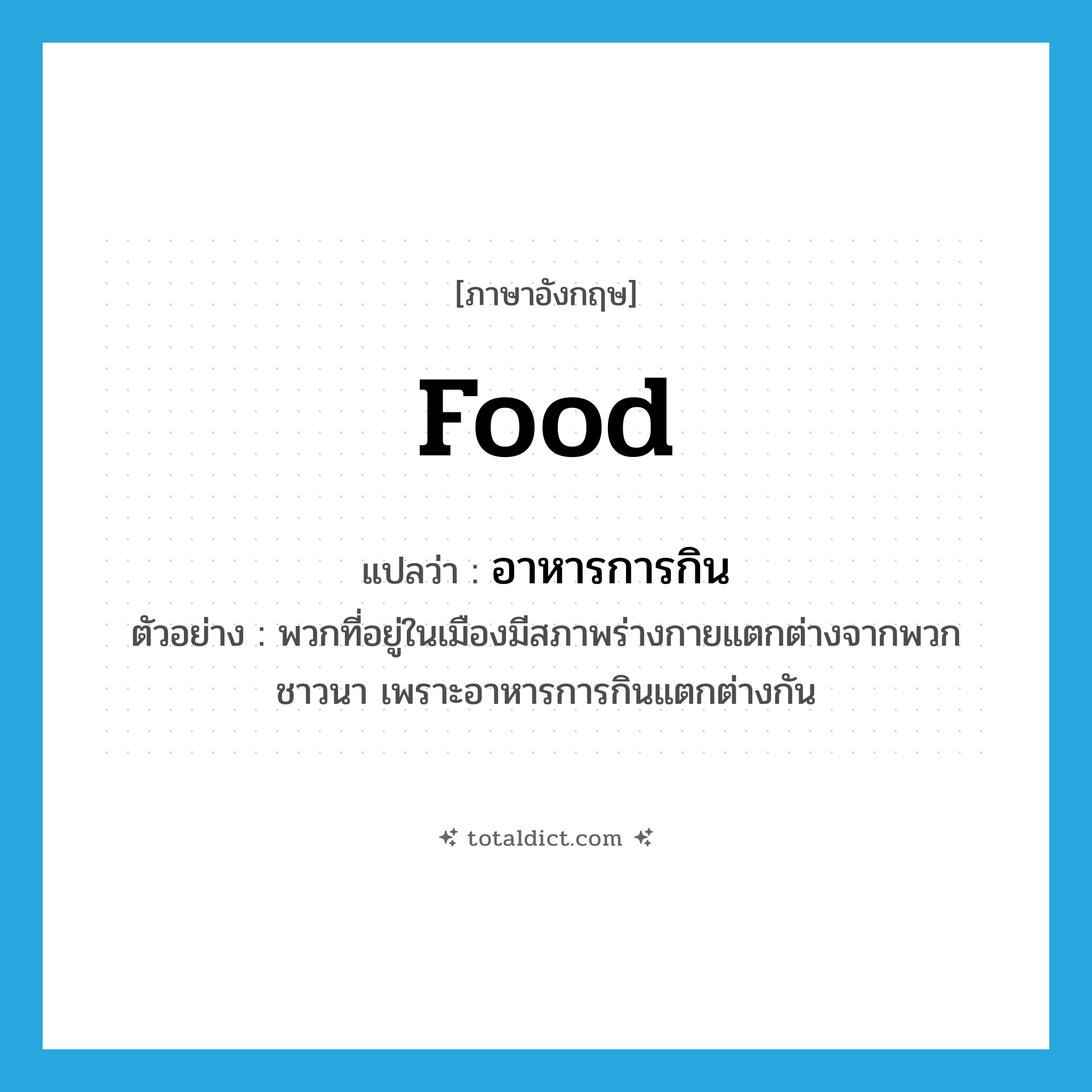 food แปลว่า?, คำศัพท์ภาษาอังกฤษ food แปลว่า อาหารการกิน ประเภท N ตัวอย่าง พวกที่อยู่ในเมืองมีสภาพร่างกายแตกต่างจากพวกชาวนา เพราะอาหารการกินแตกต่างกัน หมวด N