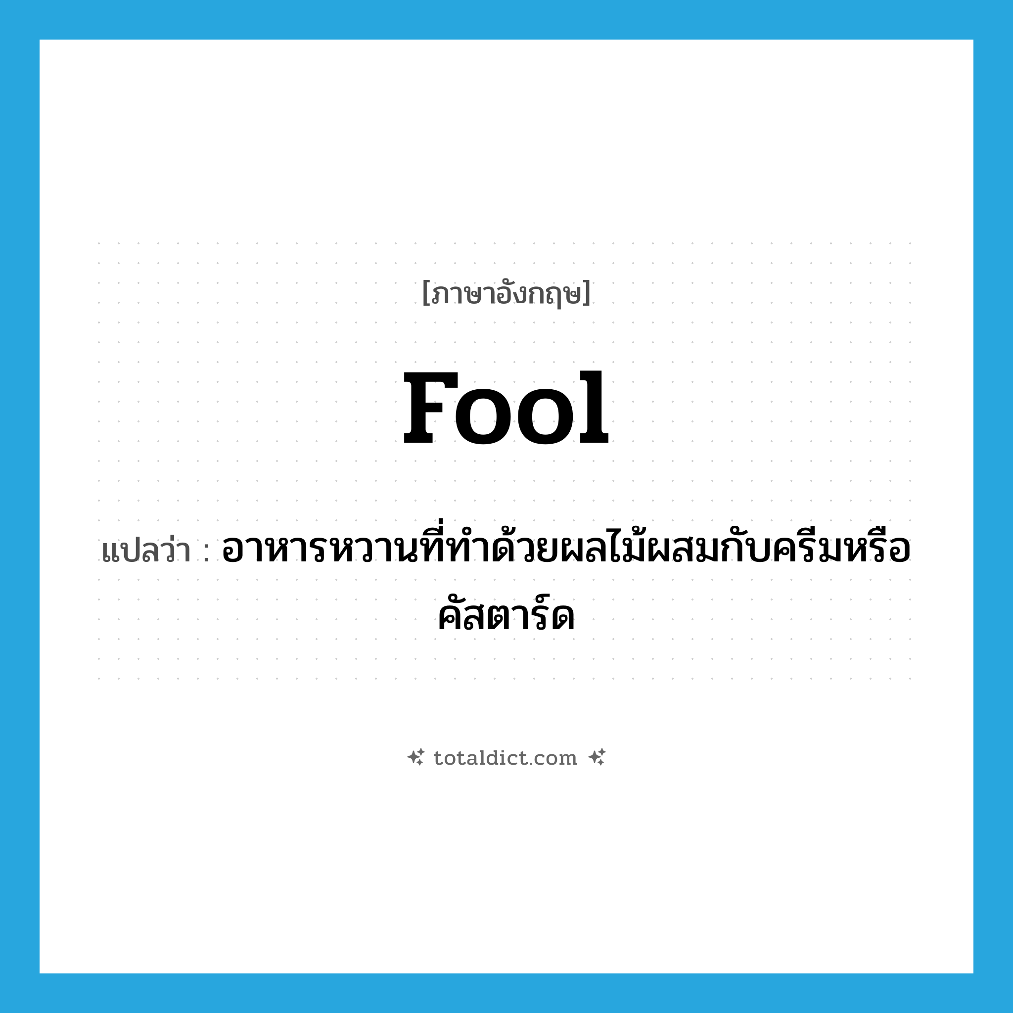 fool แปลว่า?, คำศัพท์ภาษาอังกฤษ fool แปลว่า อาหารหวานที่ทำด้วยผลไม้ผสมกับครีมหรือคัสตาร์ด ประเภท N หมวด N