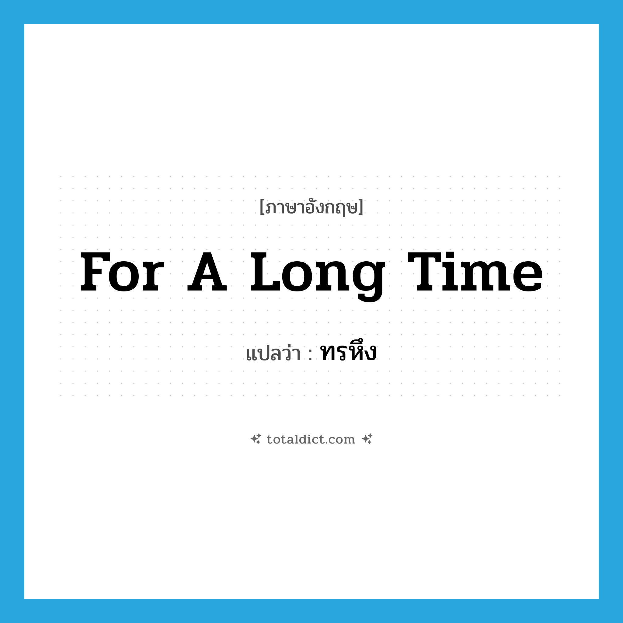 for a long time แปลว่า?, คำศัพท์ภาษาอังกฤษ for a long time แปลว่า ทรหึง ประเภท ADJ หมวด ADJ