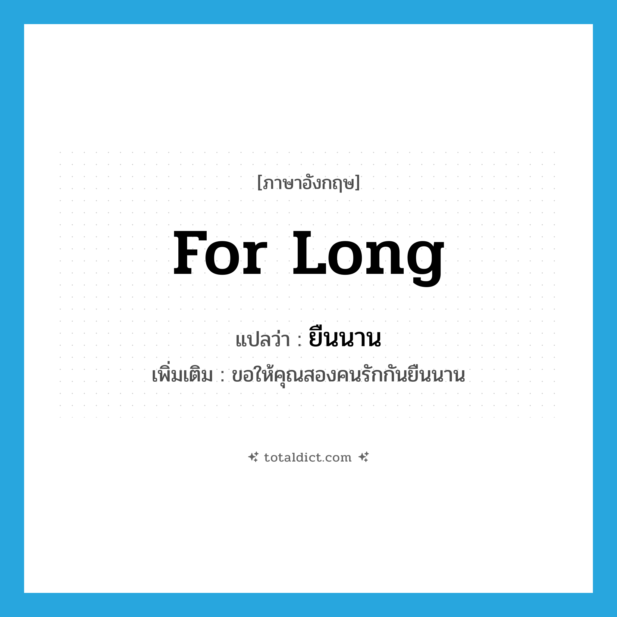 for long แปลว่า?, คำศัพท์ภาษาอังกฤษ for long แปลว่า ยืนนาน ประเภท ADV เพิ่มเติม ขอให้คุณสองคนรักกันยืนนาน หมวด ADV