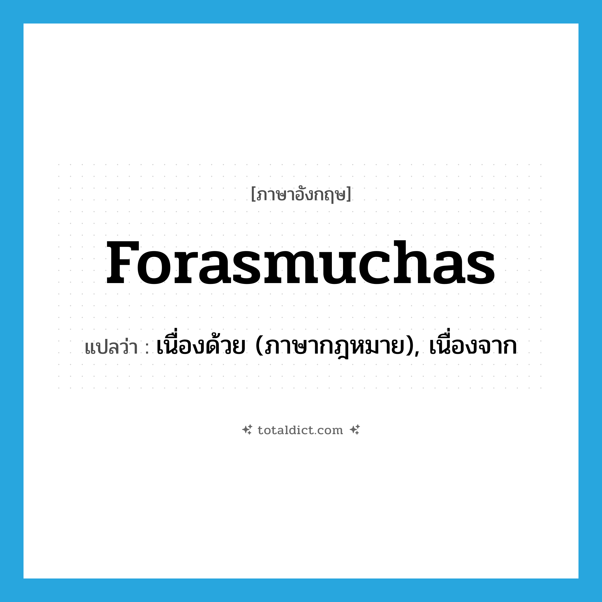 forasmuchas แปลว่า?, คำศัพท์ภาษาอังกฤษ forasmuchas แปลว่า เนื่องด้วย (ภาษากฎหมาย), เนื่องจาก ประเภท CONJ หมวด CONJ