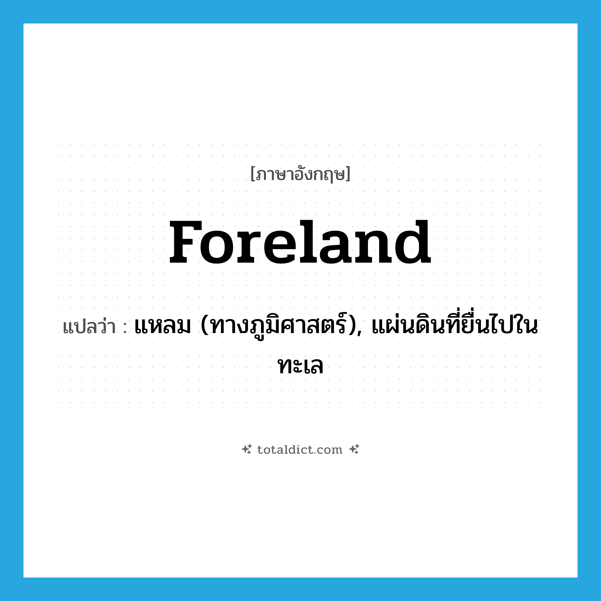 foreland แปลว่า?, คำศัพท์ภาษาอังกฤษ foreland แปลว่า แหลม (ทางภูมิศาสตร์), แผ่นดินที่ยื่นไปในทะเล ประเภท N หมวด N