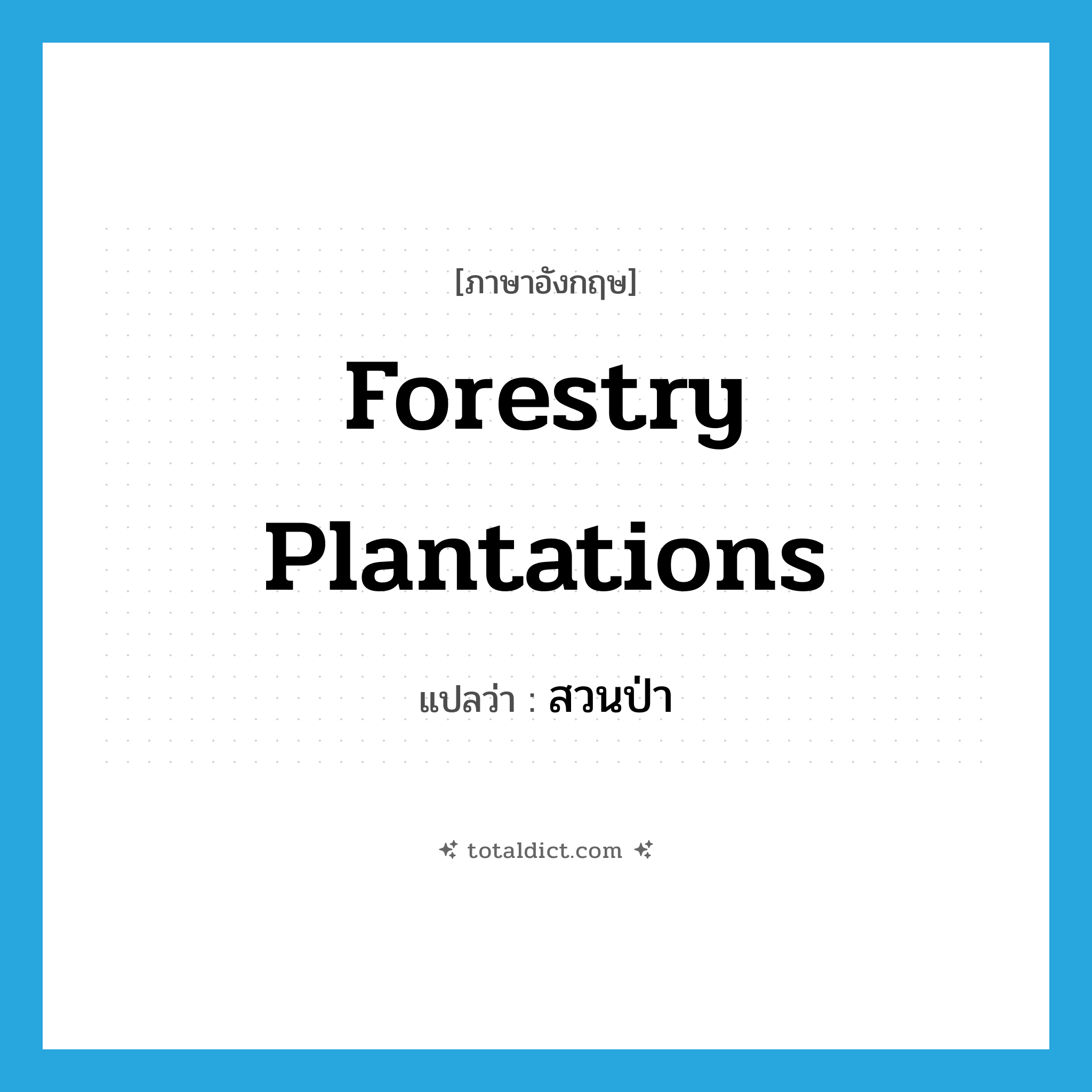 forestry plantations แปลว่า?, คำศัพท์ภาษาอังกฤษ forestry plantations แปลว่า สวนป่า ประเภท N หมวด N