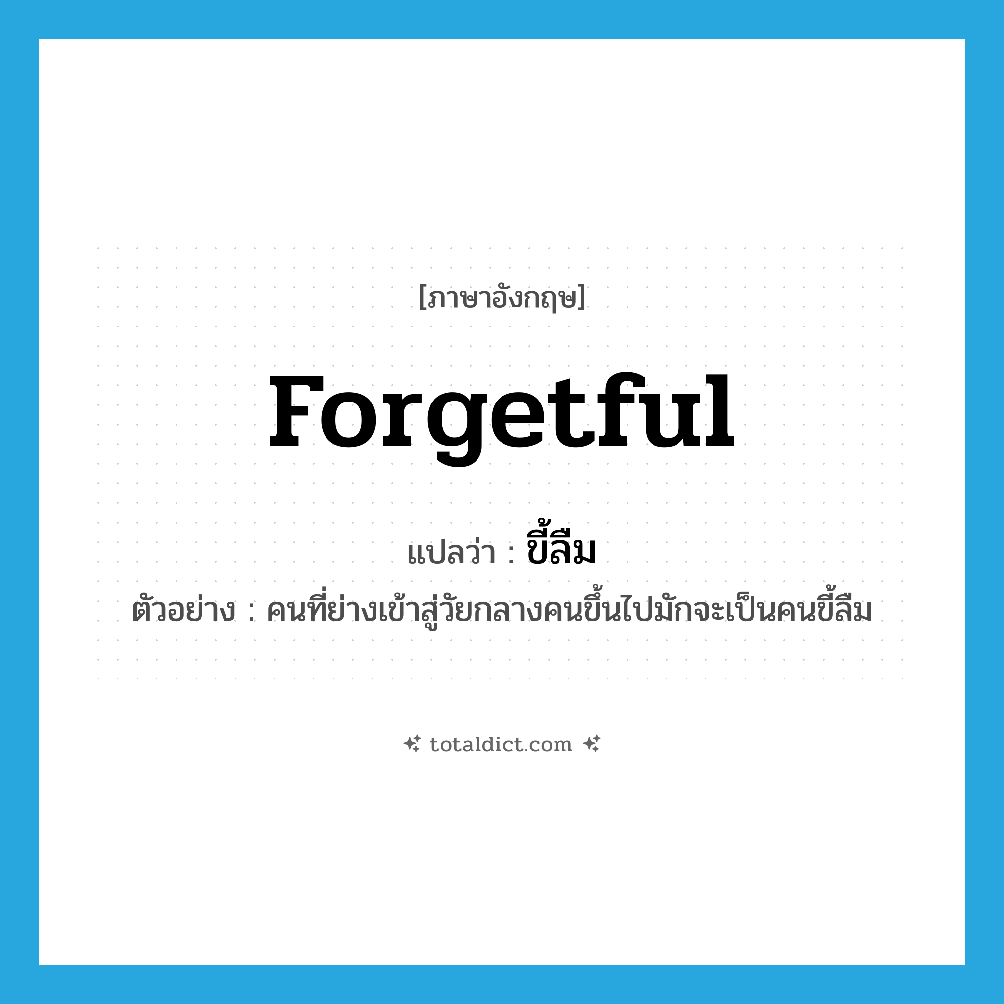 forgetful แปลว่า?, คำศัพท์ภาษาอังกฤษ forgetful แปลว่า ขี้ลืม ประเภท ADJ ตัวอย่าง คนที่ย่างเข้าสู่วัยกลางคนขึ้นไปมักจะเป็นคนขี้ลืม หมวด ADJ