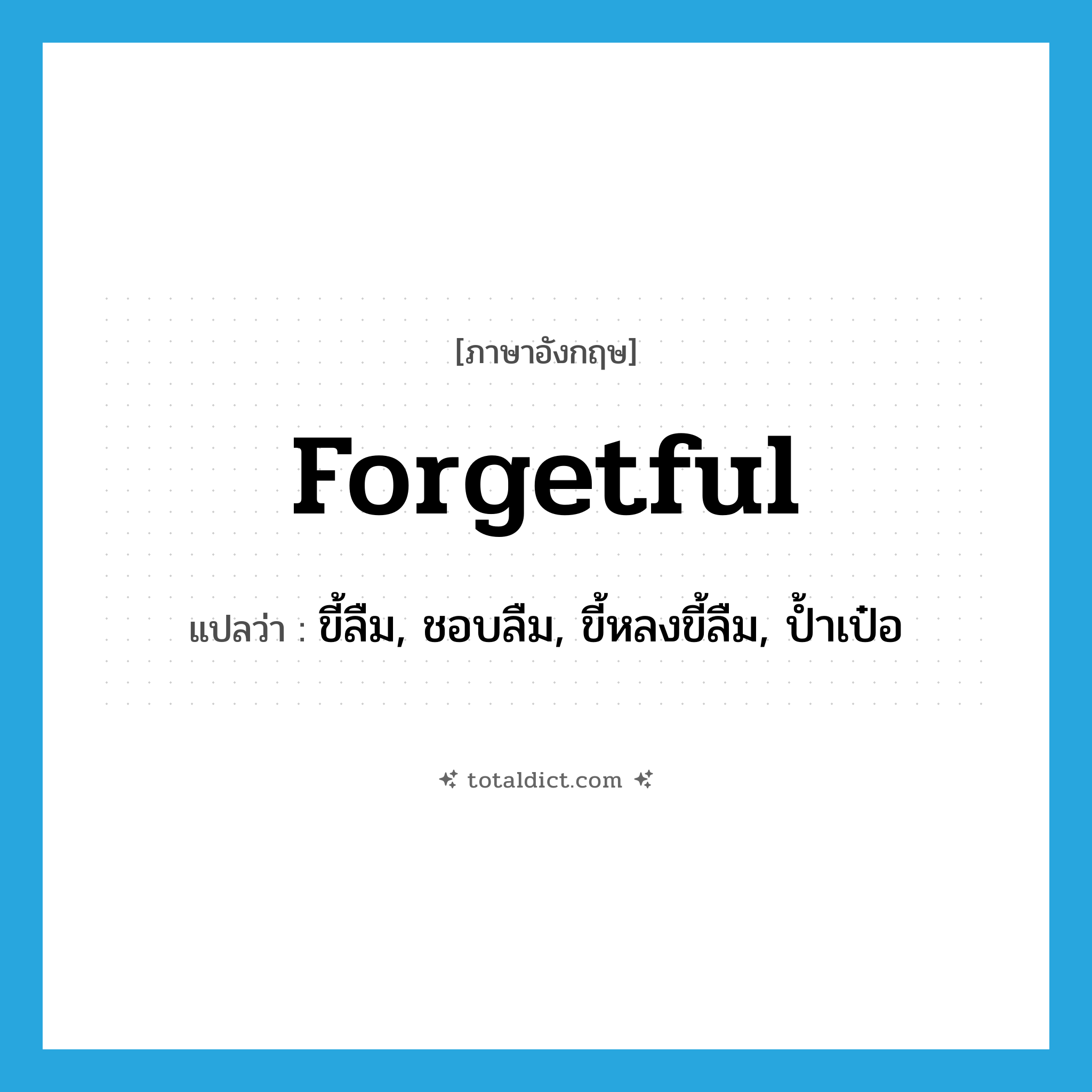 forgetful แปลว่า?, คำศัพท์ภาษาอังกฤษ forgetful แปลว่า ขี้ลืม, ชอบลืม, ขี้หลงขี้ลืม, ป้ำเป๋อ ประเภท ADJ หมวด ADJ