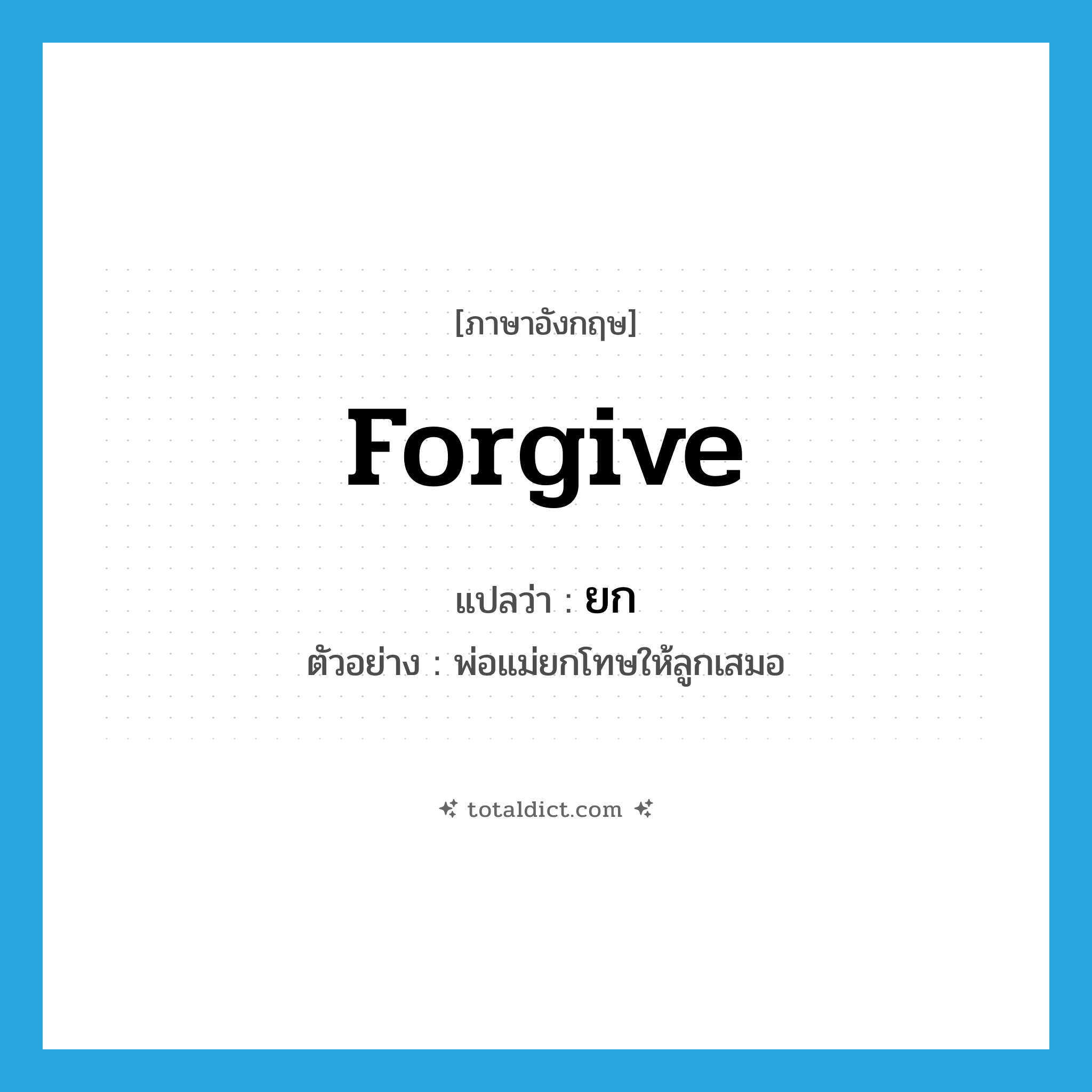 ยก ภาษาอังกฤษ?, คำศัพท์ภาษาอังกฤษ ยก แปลว่า forgive ประเภท V ตัวอย่าง พ่อแม่ยกโทษให้ลูกเสมอ หมวด V