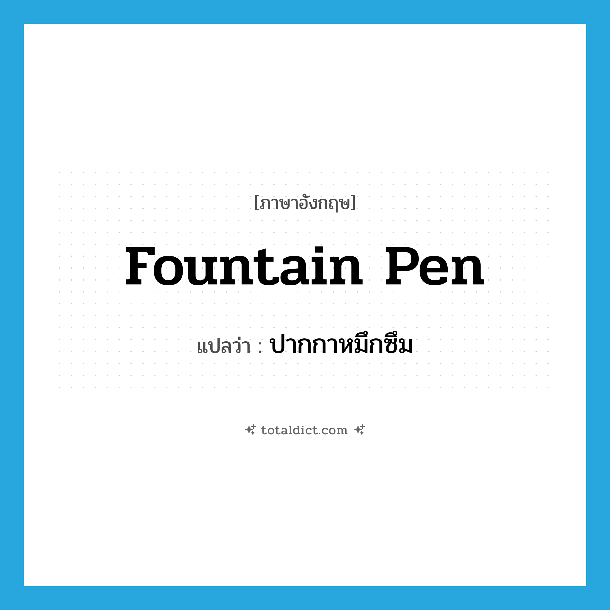 fountain pen แปลว่า?, คำศัพท์ภาษาอังกฤษ fountain pen แปลว่า ปากกาหมึกซึม ประเภท N หมวด N