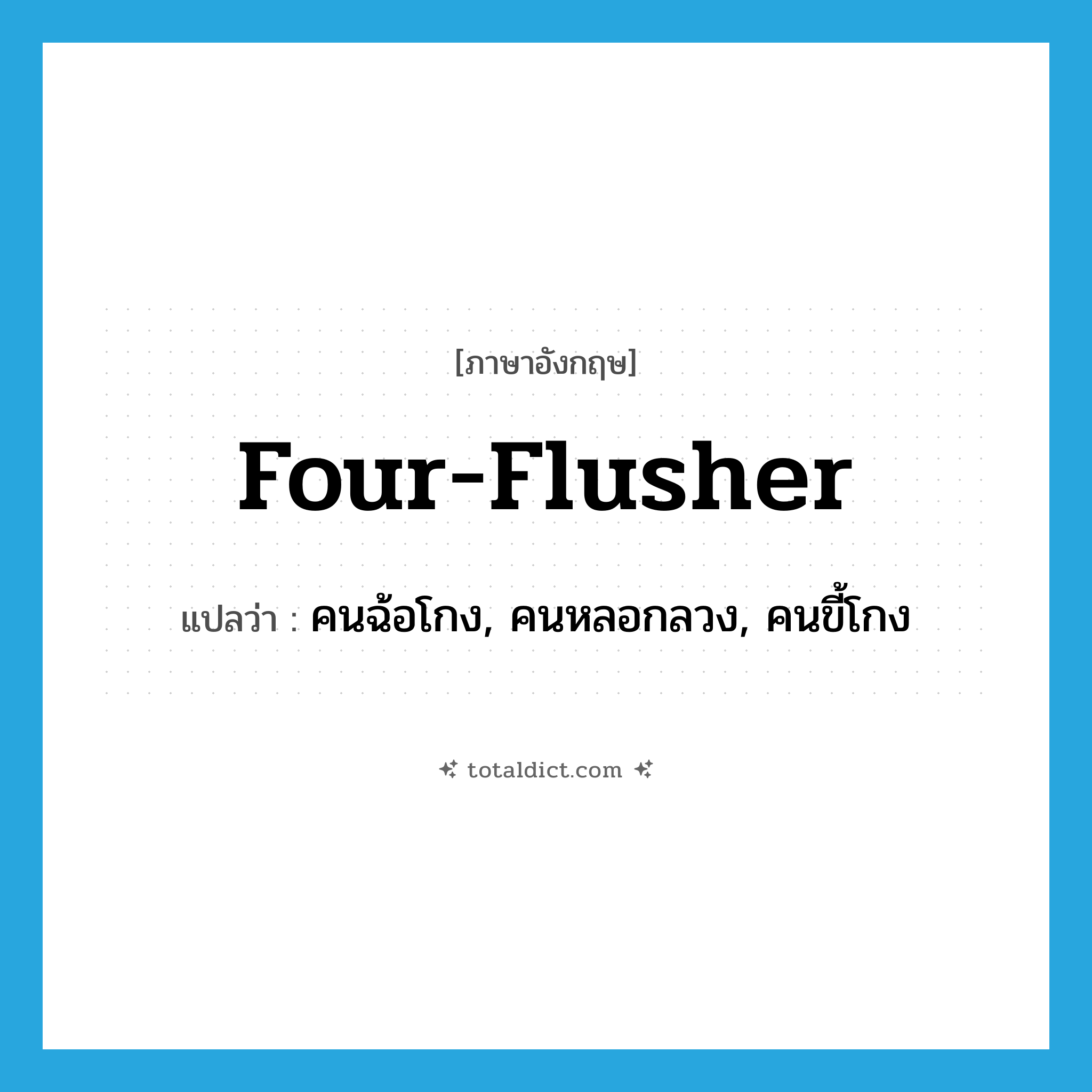 four-flusher แปลว่า?, คำศัพท์ภาษาอังกฤษ four-flusher แปลว่า คนฉ้อโกง, คนหลอกลวง, คนขี้โกง ประเภท SL หมวด SL
