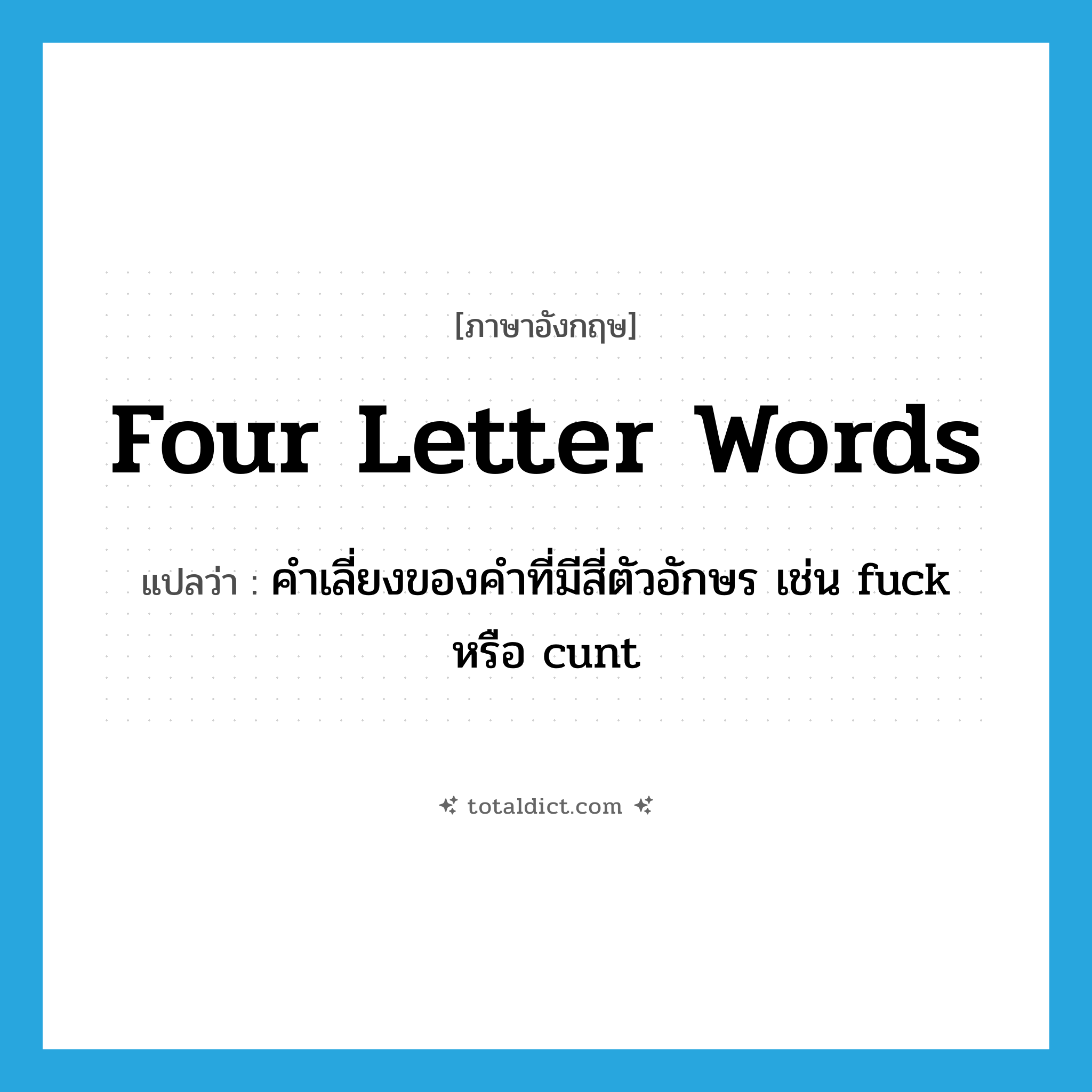 four letter words แปลว่า?, คำศัพท์ภาษาอังกฤษ four letter words แปลว่า คำเลี่ยงของคำที่มีสี่ตัวอักษร เช่น fuck หรือ cunt ประเภท SL หมวด SL